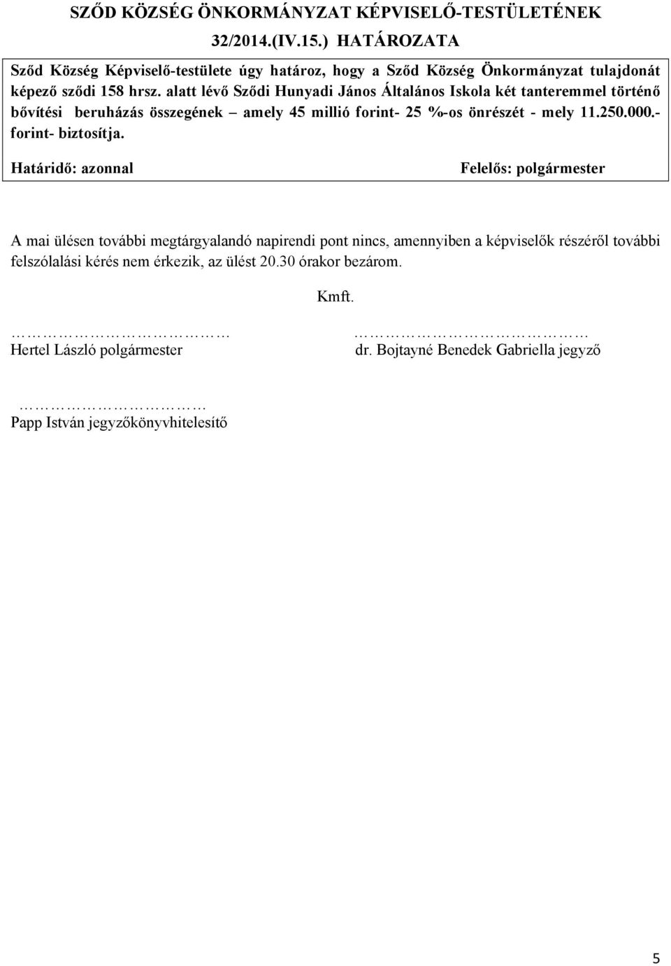 alatt lévő Sződi Hunyadi János Általános Iskola két tanteremmel történő bővítési beruházás összegének amely 45 millió forint- 25 %-os önrészét - mely 11.250.