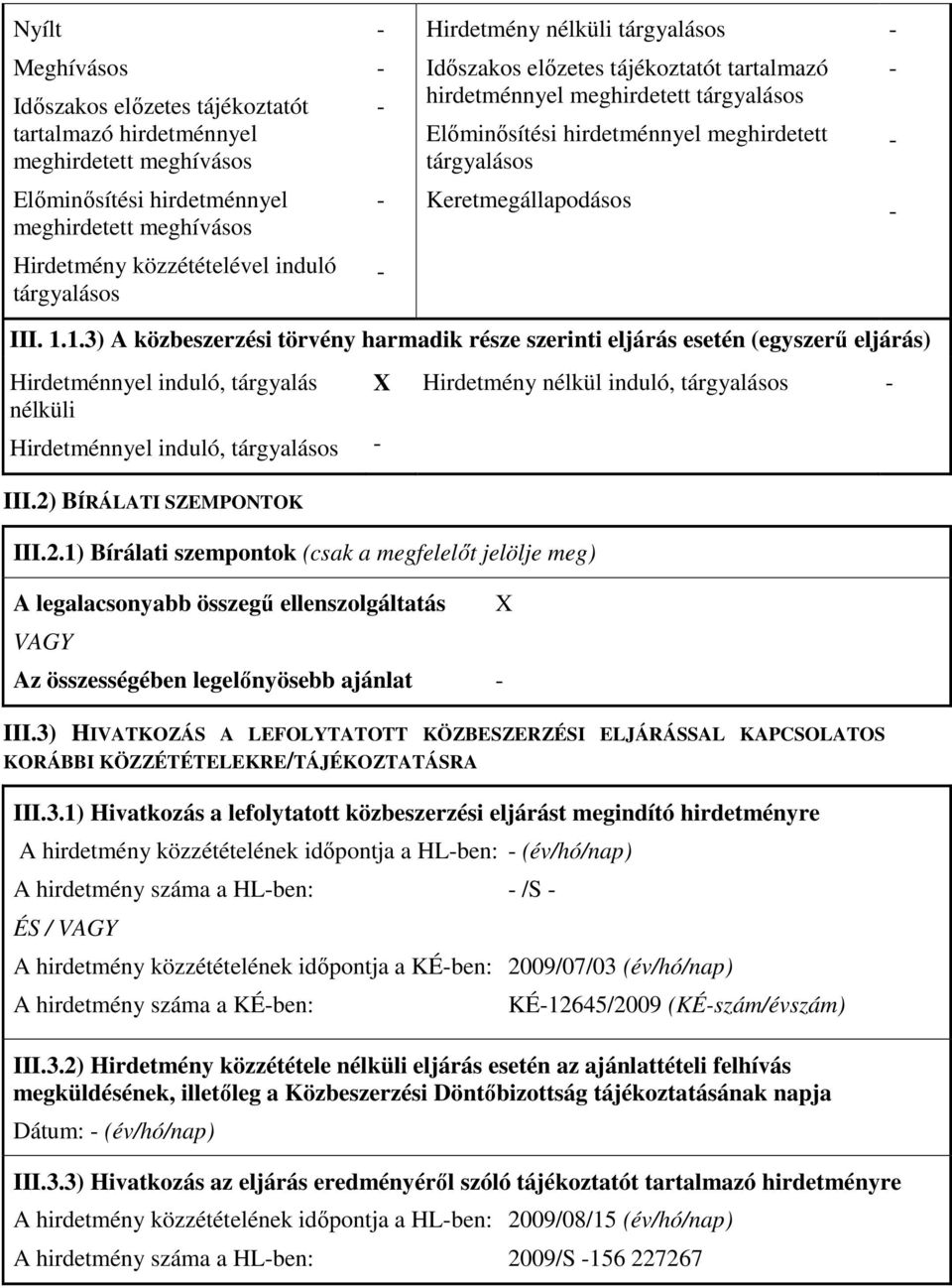 1.3) A közbeszerzési törvény harmadik része szerinti eljárás esetén (egyszerű eljárás) Hirdetménnyel induló, tárgyalás nélküli Hirdetménnyel induló, tárgyalásos III.2)