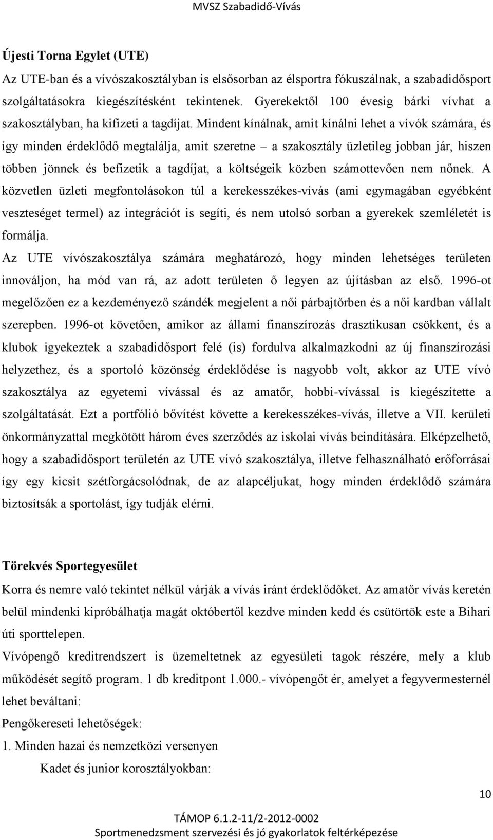 Mindent kínálnak, amit kínálni lehet a vívók számára, és így minden érdeklődő megtalálja, amit szeretne a szakosztály üzletileg jobban jár, hiszen többen jönnek és befizetik a tagdíjat, a költségeik