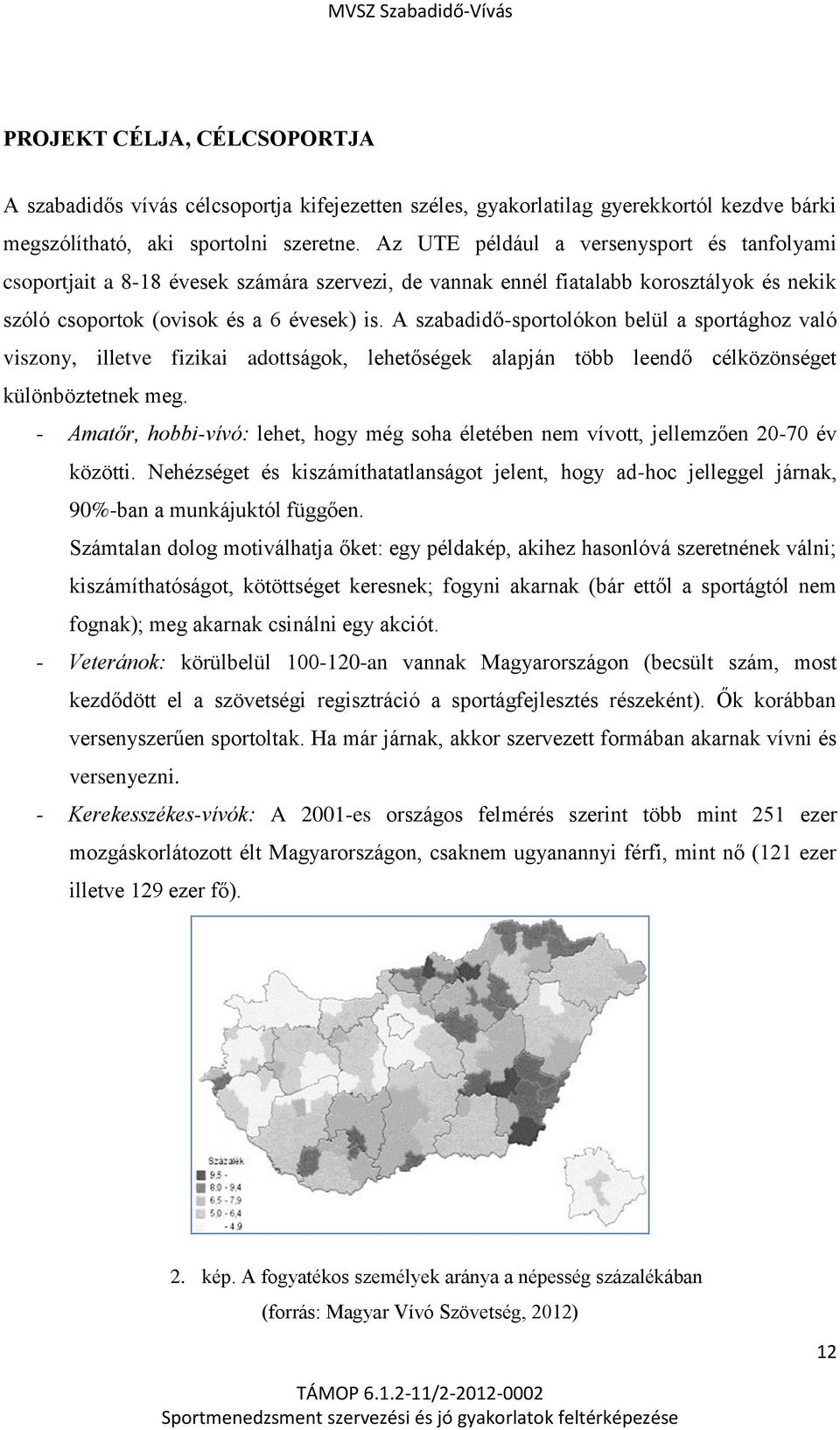 A szabadidő-sportolókon belül a sportághoz való viszony, illetve fizikai adottságok, lehetőségek alapján több leendő célközönséget különböztetnek meg.