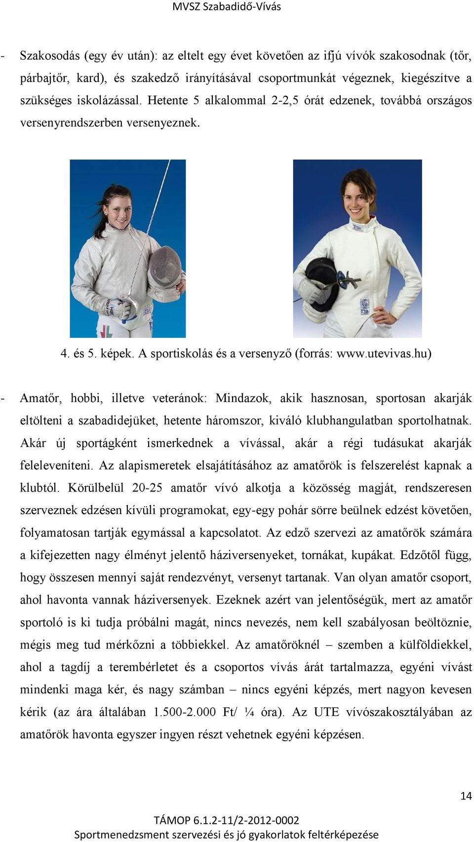 hu) - Amatőr, hobbi, illetve veteránok: Mindazok, akik hasznosan, sportosan akarják eltölteni a szabadidejüket, hetente háromszor, kiváló klubhangulatban sportolhatnak.