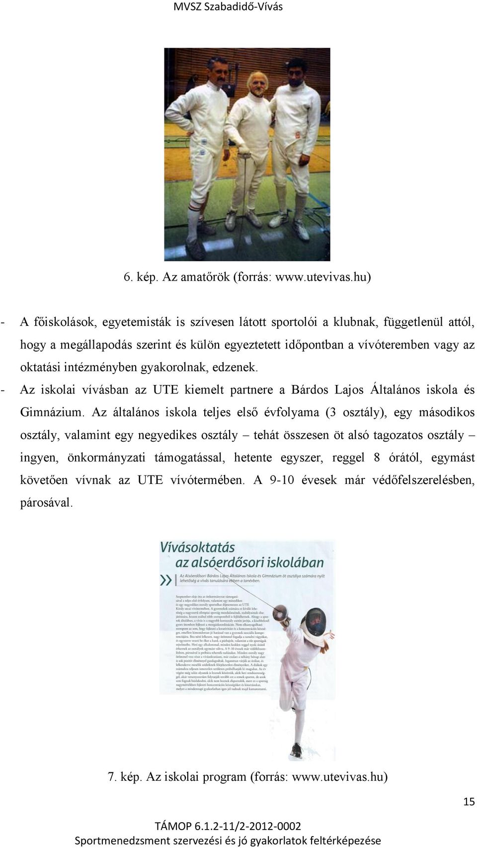 oktatási intézményben gyakorolnak, edzenek. - Az iskolai vívásban az UTE kiemelt partnere a Bárdos Lajos Általános iskola és Gimnázium.