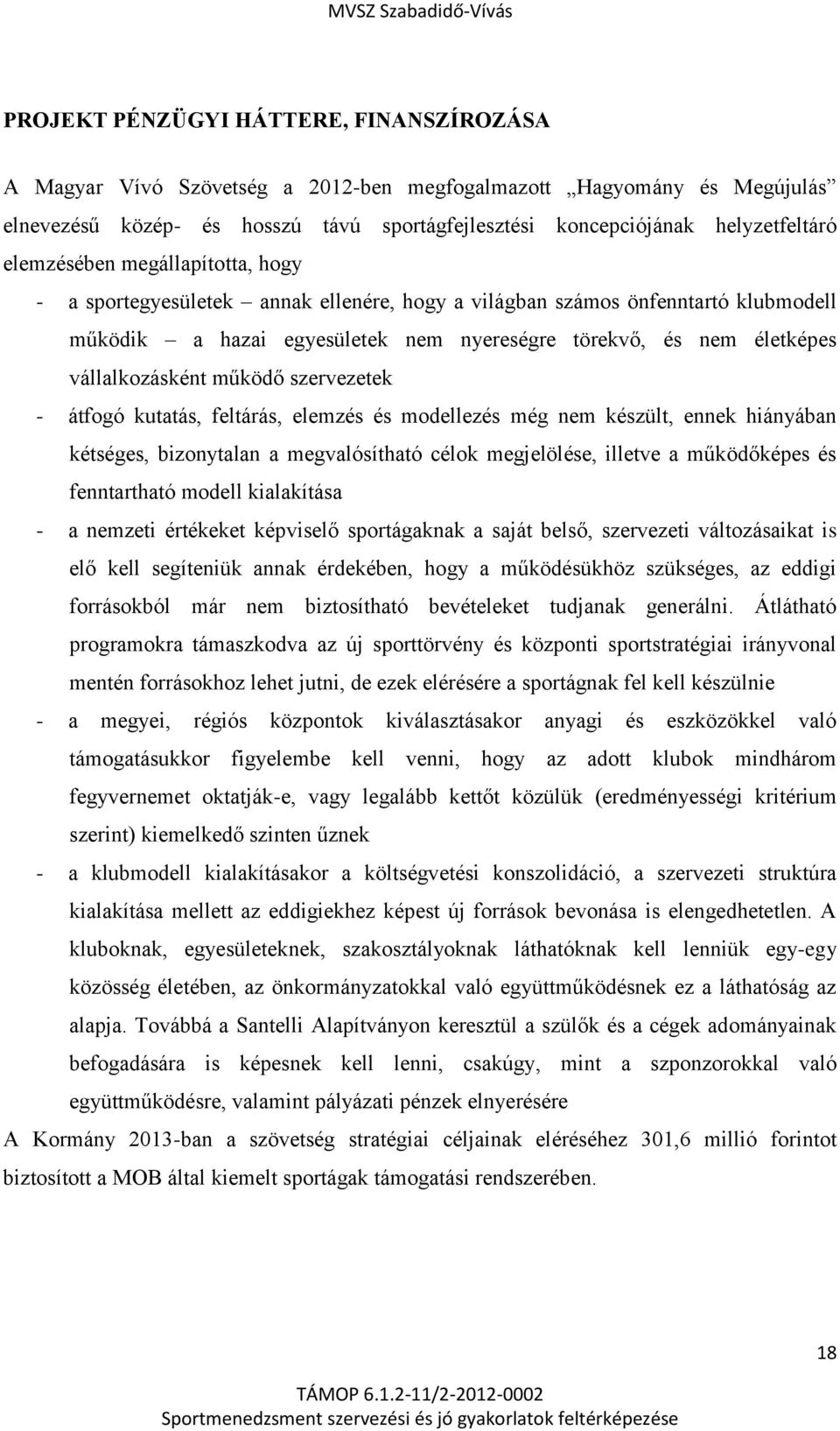 vállalkozásként működő szervezetek - átfogó kutatás, feltárás, elemzés és modellezés még nem készült, ennek hiányában kétséges, bizonytalan a megvalósítható célok megjelölése, illetve a működőképes