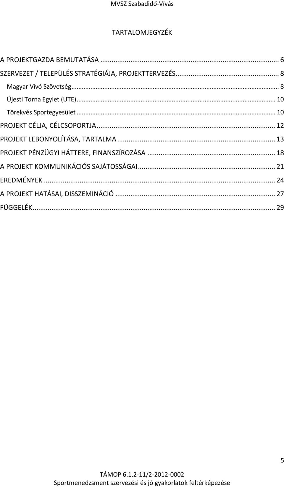 .. 10 PROJEKT CÉLJA, CÉLCSOPORTJA... 12 PROJEKT LEBONYOLÍTÁSA, TARTALMA.