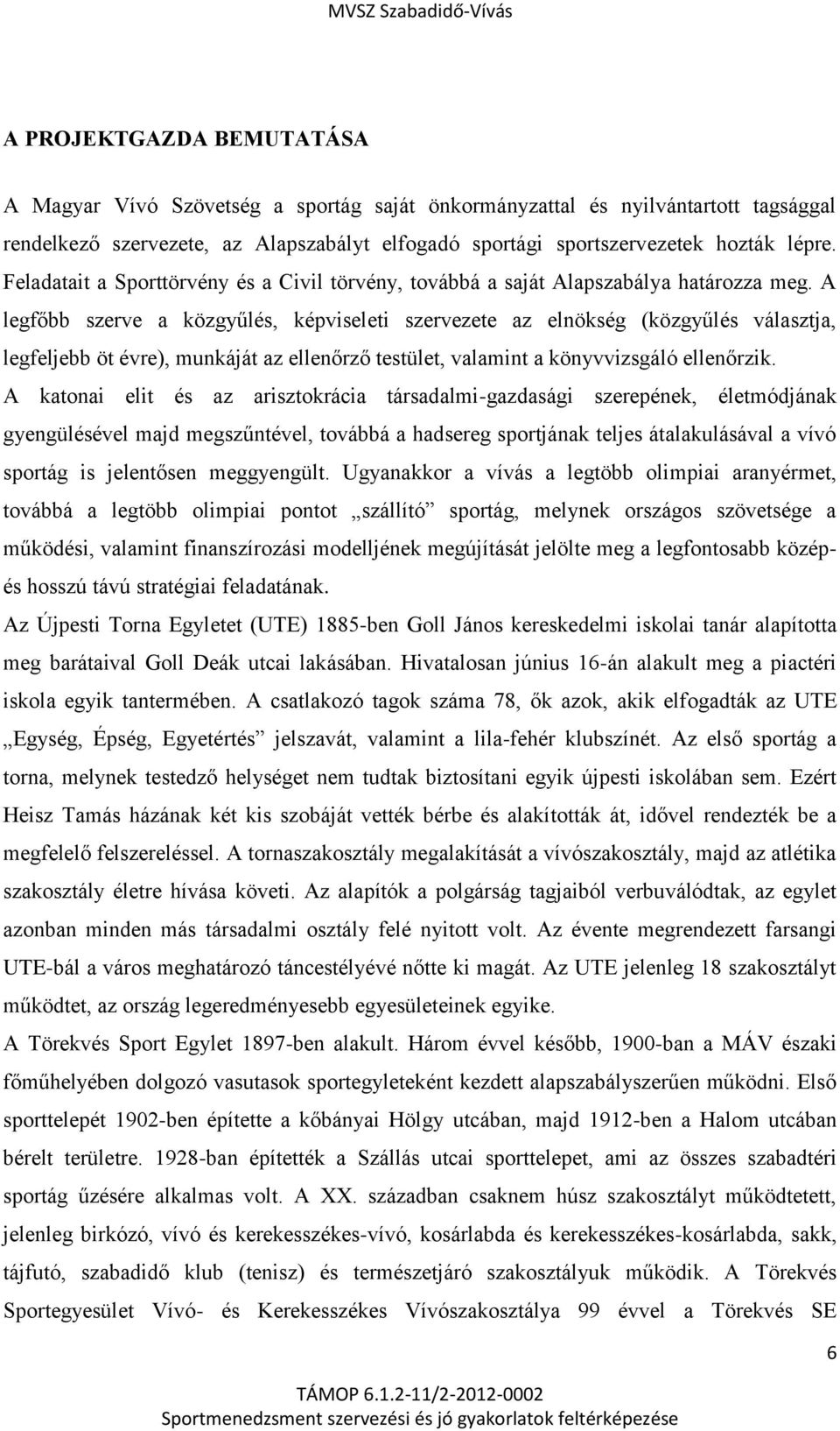 A legfőbb szerve a közgyűlés, képviseleti szervezete az elnökség (közgyűlés választja, legfeljebb öt évre), munkáját az ellenőrző testület, valamint a könyvvizsgáló ellenőrzik.