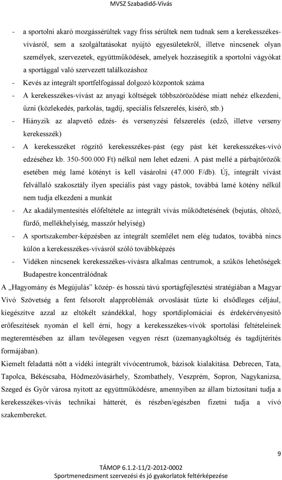 költségek többszöröződése miatt nehéz elkezdeni, űzni (közlekedés, parkolás, tagdíj, speciális felszerelés, kísérő, stb.