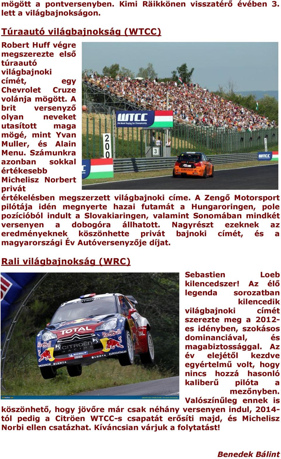 A brit versenyző olyan neveket utasított maga mögé, mint Yvan Muller, és Alain Menu. Számunkra azonban sokkal értékesebb Michelisz Norbert privát értékelésben megszerzett világbajnoki címe.