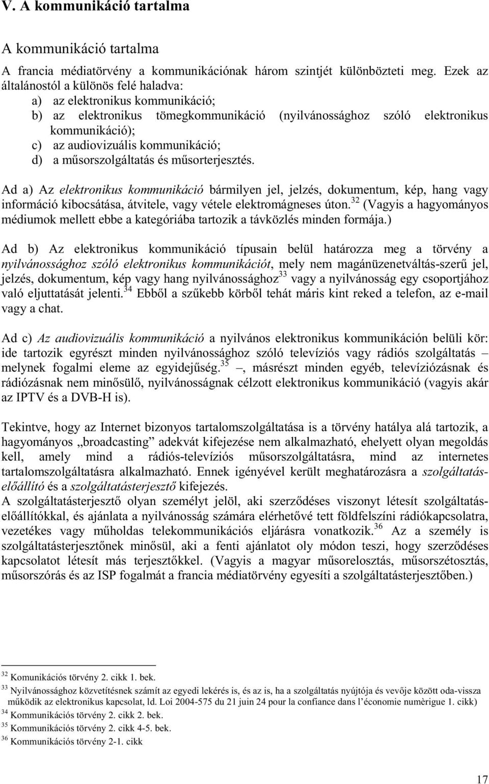 d) a m sorszolgáltatás és m sorterjesztés. Ad a) Az elektronikus kommunikáció bármilyen jel, jelzés, dokumentum, kép, hang vagy információ kibocsátása, átvitele, vagy vétele elektromágneses úton.