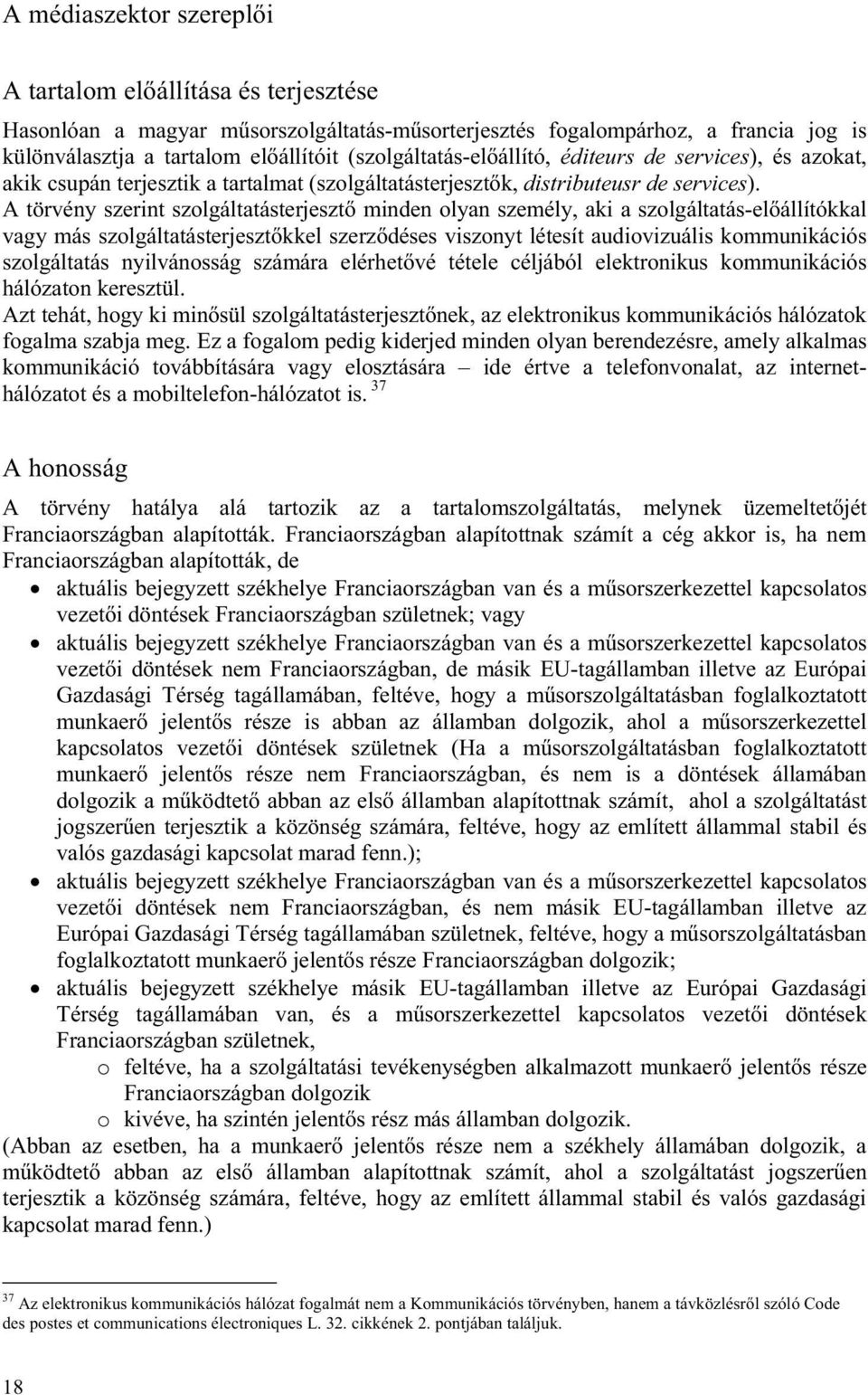 A törvény szerint szolgáltatásterjeszt minden olyan személy, aki a szolgáltatás-el állítókkal vagy más szolgáltatásterjeszt kkel szerz déses viszonyt létesít audiovizuális kommunikációs szolgáltatás