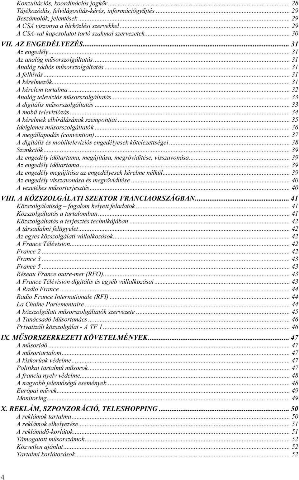 .. 31 A kérelmez k... 31 A kérelem tartalma... 32 Analóg televíziós m sorszolgáltatás... 33 A digitális m sorszolgáltatás... 33 A mobil televíziózás... 34 A kérelmek elbírálásának szempontjai.