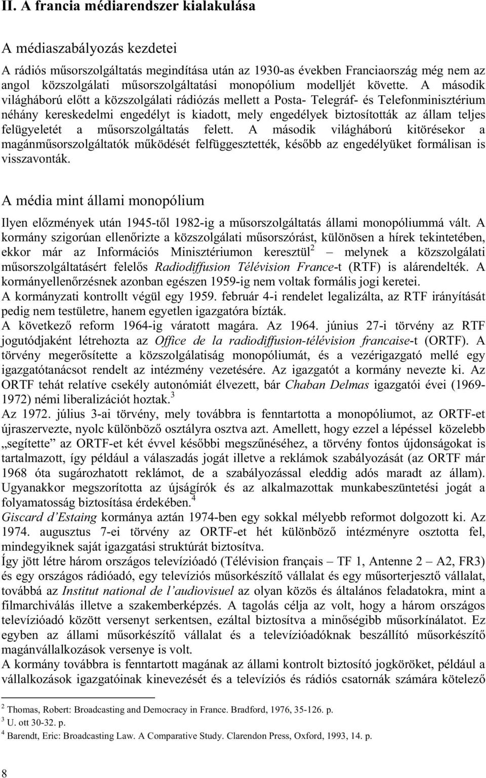 A második világháború el tt a közszolgálati rádiózás mellett a Posta- Telegráf- és Telefonminisztérium néhány kereskedelmi engedélyt is kiadott, mely engedélyek biztosították az állam teljes