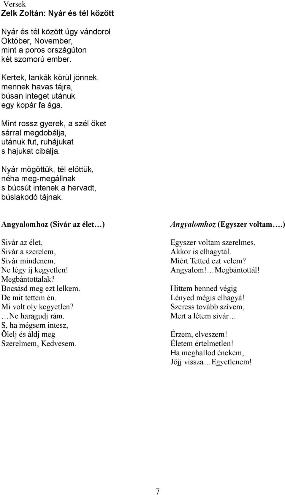 Nyár mögöttük, tél előttük, néha meg-megállnak s búcsút intenek a hervadt, búslakodó tájnak. Angyalomhoz (Sivár az élet ) Sivár az élet, Sivár a szerelem, Sivár mindenem. Ne légy íj kegyetlen!