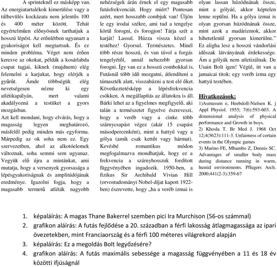 Véget nem érően keresve az okokat, példák a kosárlabda csapat tagjai, kiknek (majdnem) elég felemelni a karjukat, hogy elérjék a gyűrűt.