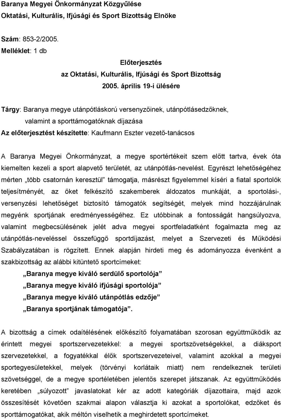 Önkormányzat, a megye sportértékeit szem előtt tartva, évek óta kiemelten kezeli a sport alapvető területét, az utánpótlás-nevelést.