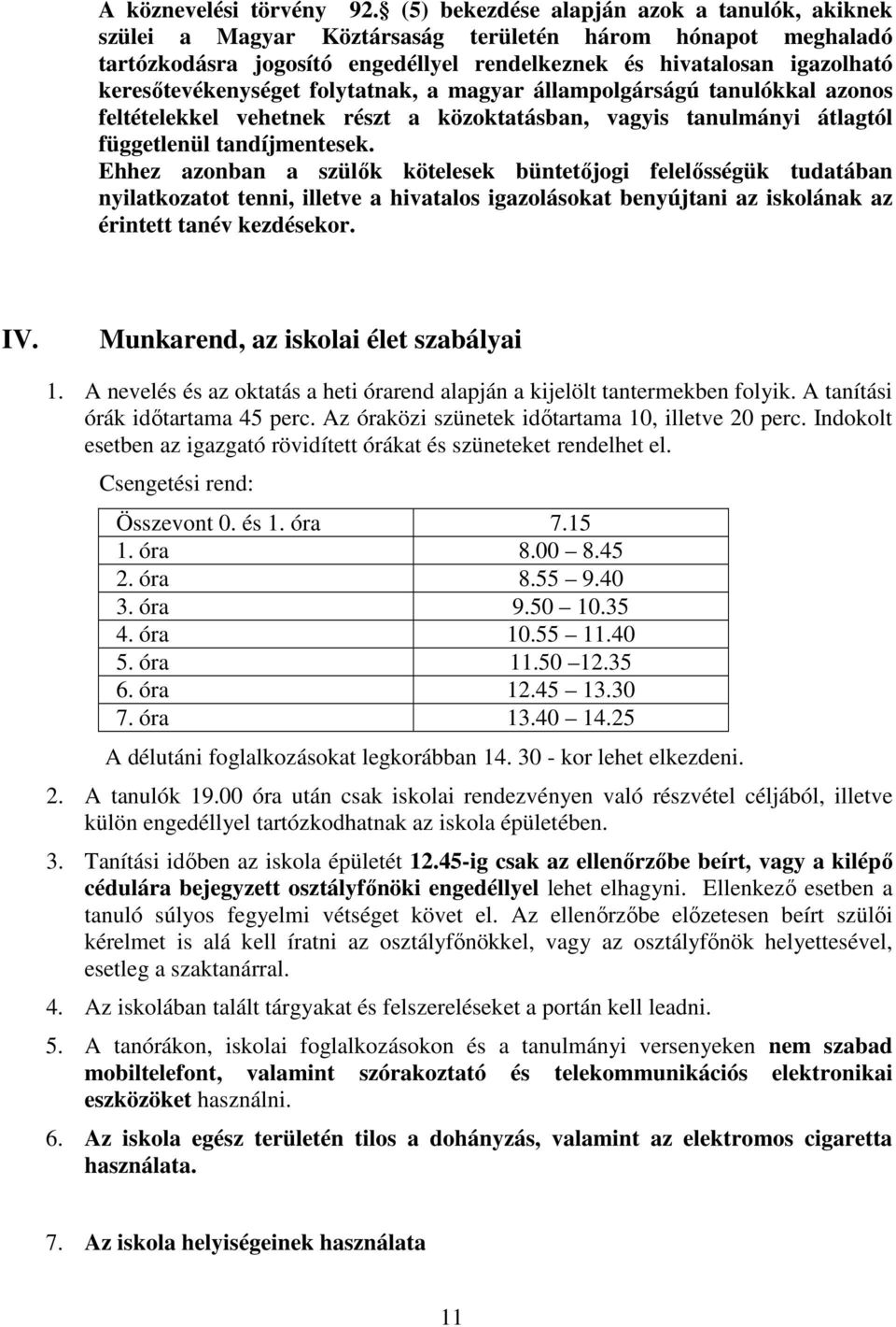 keresőtevékenységet folytatnak, a magyar állampolgárságú tanulókkal azonos feltételekkel vehetnek részt a közoktatásban, vagyis tanulmányi átlagtól függetlenül tandíjmentesek.