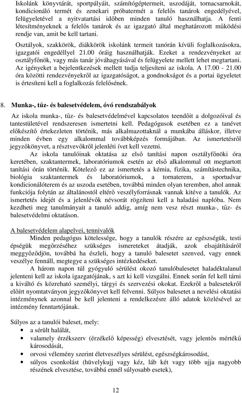 Osztályok, szakkörök, diákkörök iskolánk termeit tanórán kívüli foglalkozásokra, igazgatói engedéllyel 21.00 óráig használhatják.