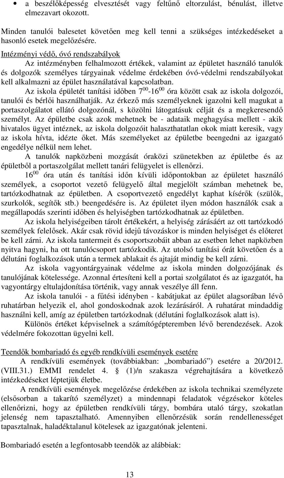 alkalmazni az épület használatával kapcsolatban. Az iskola épületét tanítási időben 7 00-16 00 óra között csak az iskola dolgozói, tanulói és bérlői használhatják.