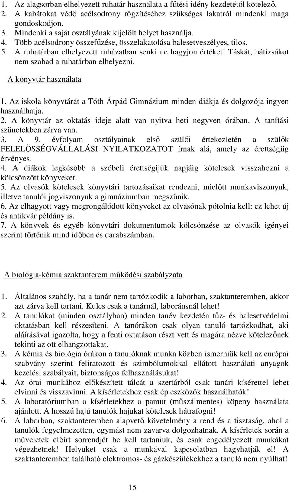 Táskát, hátizsákot nem szabad a ruhatárban elhelyezni. A könyvtár használata 1. Az iskola könyvtárát a Tóth Árpád Gimnázium minden diákja és dolgozója ingyen használhatja. 2.