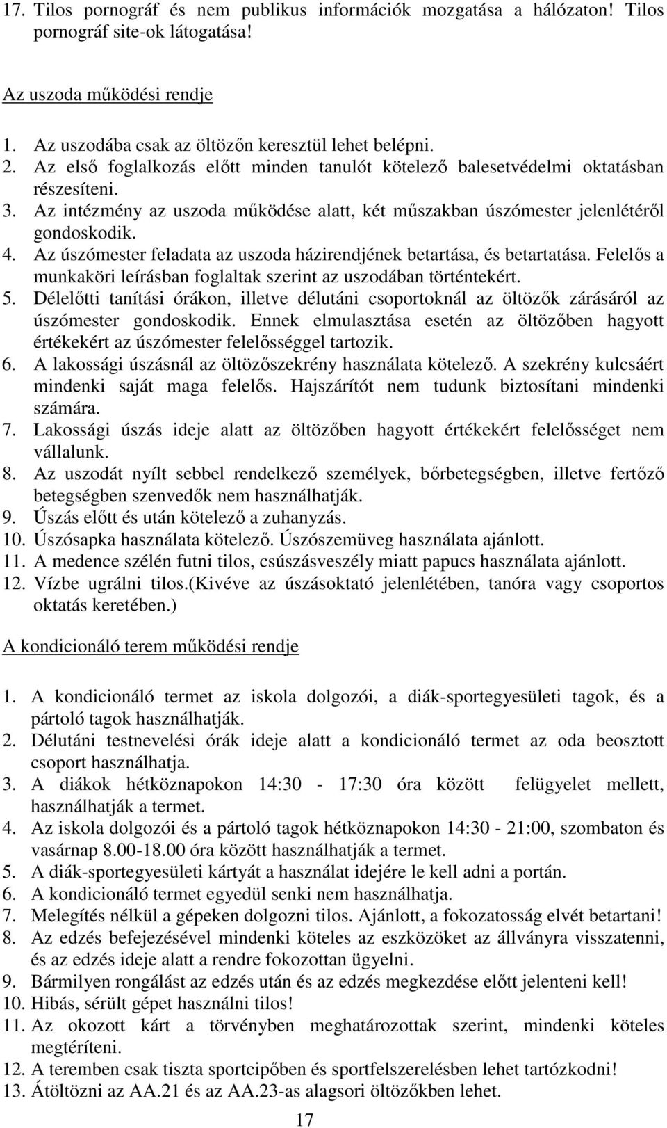 Az úszómester feladata az uszoda házirendjének betartása, és betartatása. Felelős a munkaköri leírásban foglaltak szerint az uszodában történtekért. 5.