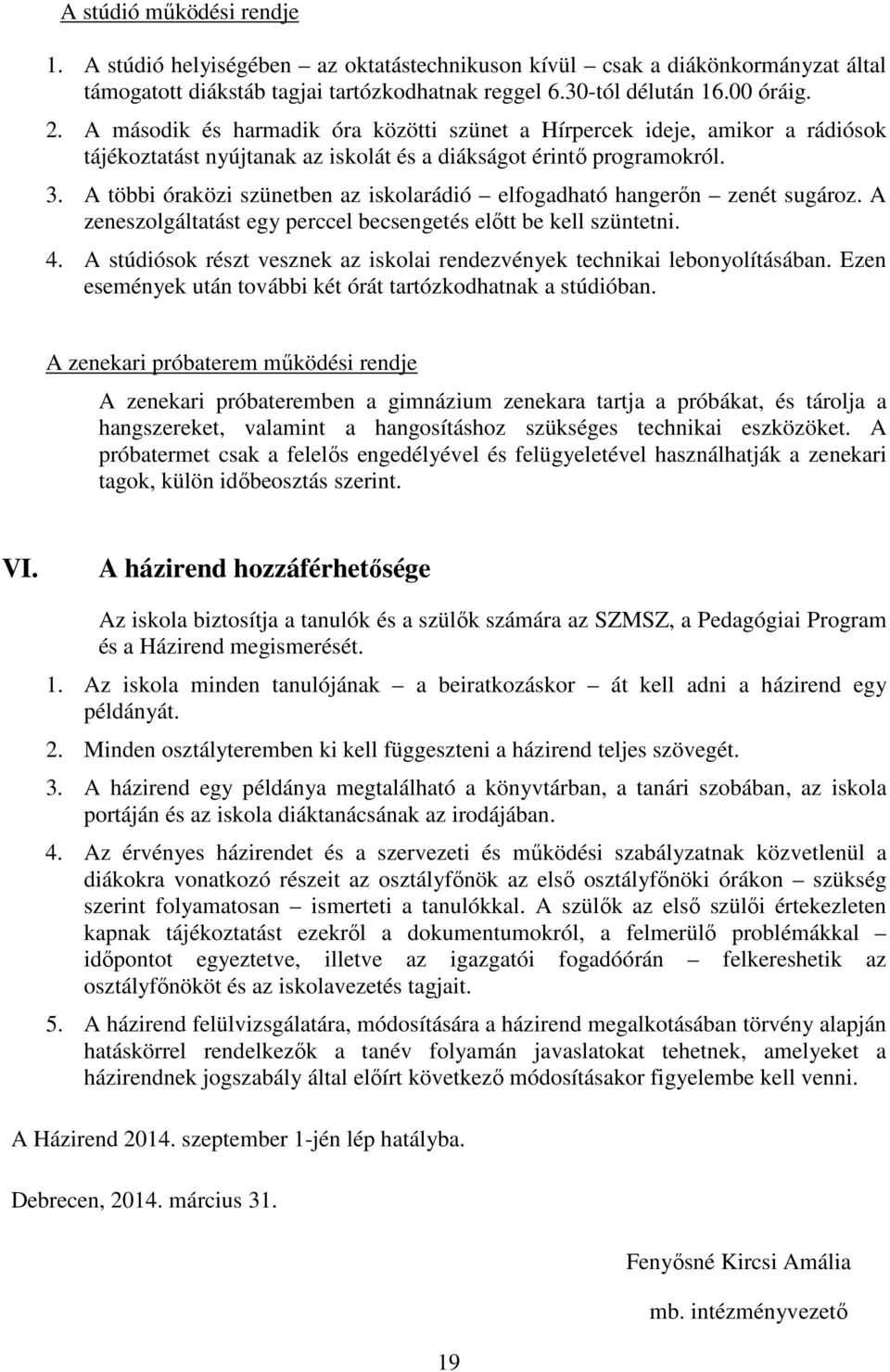 A többi óraközi szünetben az iskolarádió elfogadható hangerőn zenét sugároz. A zeneszolgáltatást egy perccel becsengetés előtt be kell szüntetni. 4.