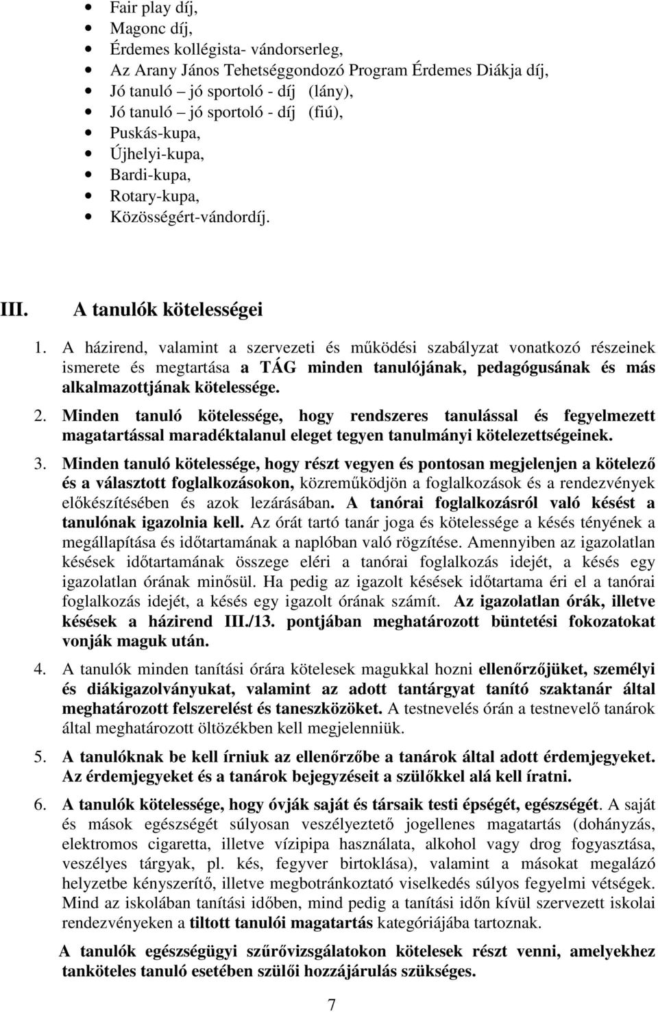 A házirend, valamint a szervezeti és működési szabályzat vonatkozó részeinek ismerete és megtartása a TÁG minden tanulójának, pedagógusának és más alkalmazottjának kötelessége. 2.