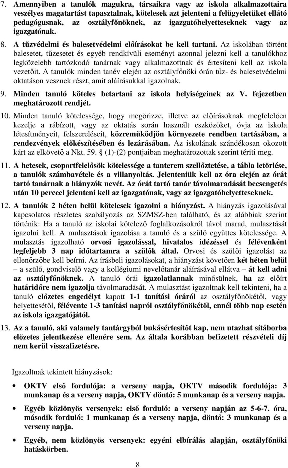 Az iskolában történt balesetet, tűzesetet és egyéb rendkívüli eseményt azonnal jelezni kell a tanulókhoz legközelebb tartózkodó tanárnak vagy alkalmazottnak és értesíteni kell az iskola vezetőit.