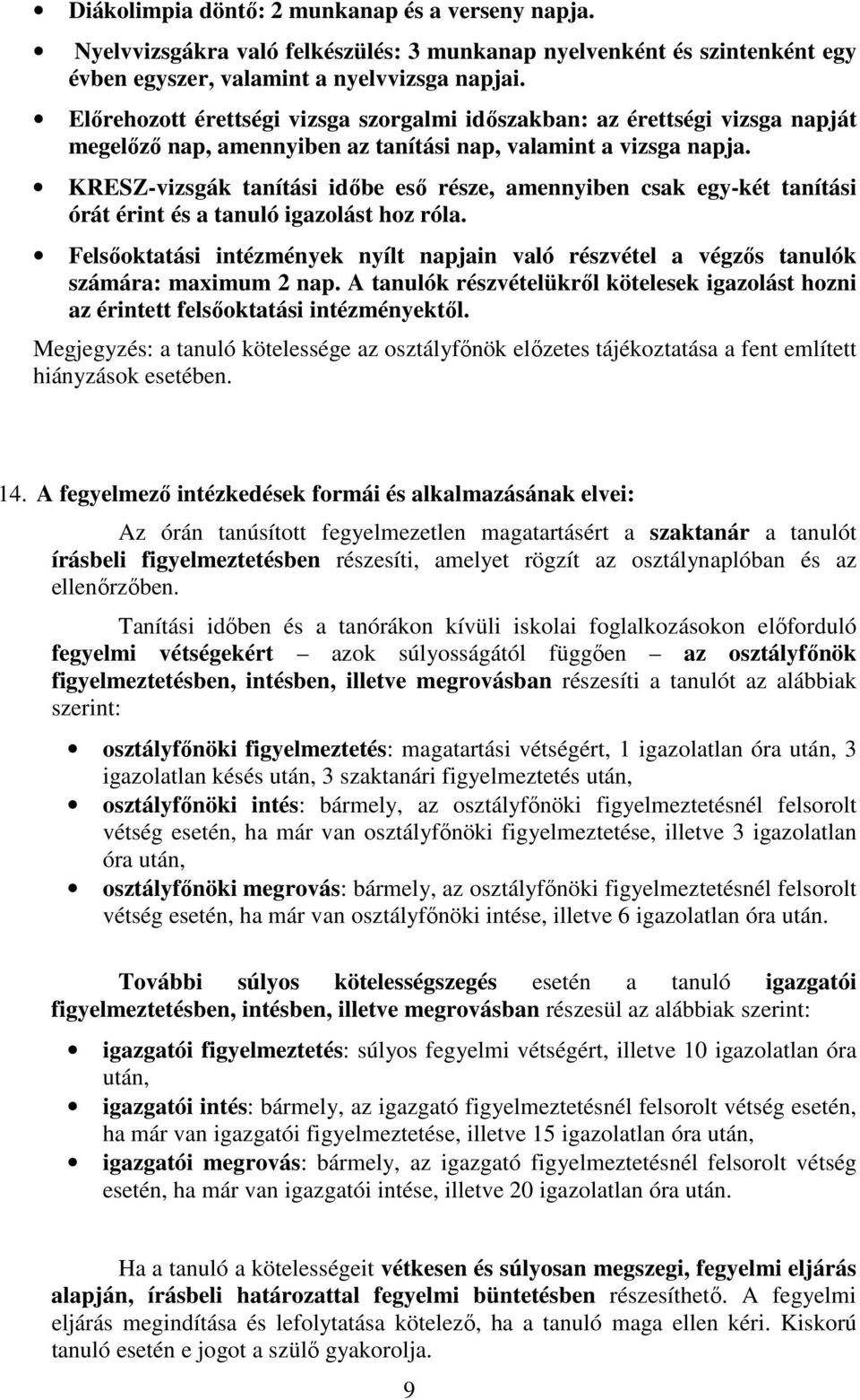 KRESZ-vizsgák tanítási időbe eső része, amennyiben csak egy-két tanítási órát érint és a tanuló igazolást hoz róla.