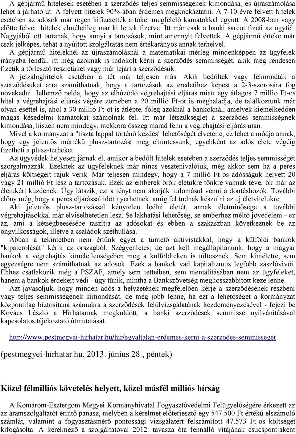 Itt már csak a banki sarcot fizeti az ügyfél. Nagyjából ott tartanak, hogy annyi a tartozásuk, mint amennyit felvettek.