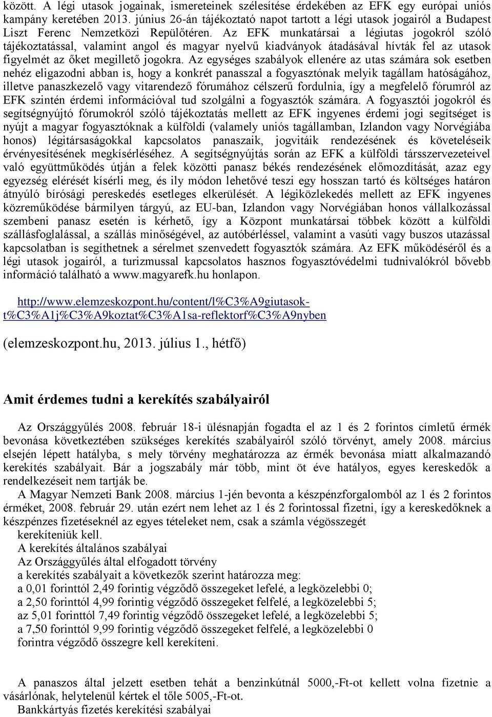 Az EFK munkatársai a légiutas jogokról szóló tájékoztatással, valamint angol és magyar nyelvű kiadványok átadásával hívták fel az utasok figyelmét az őket megillető jogokra.