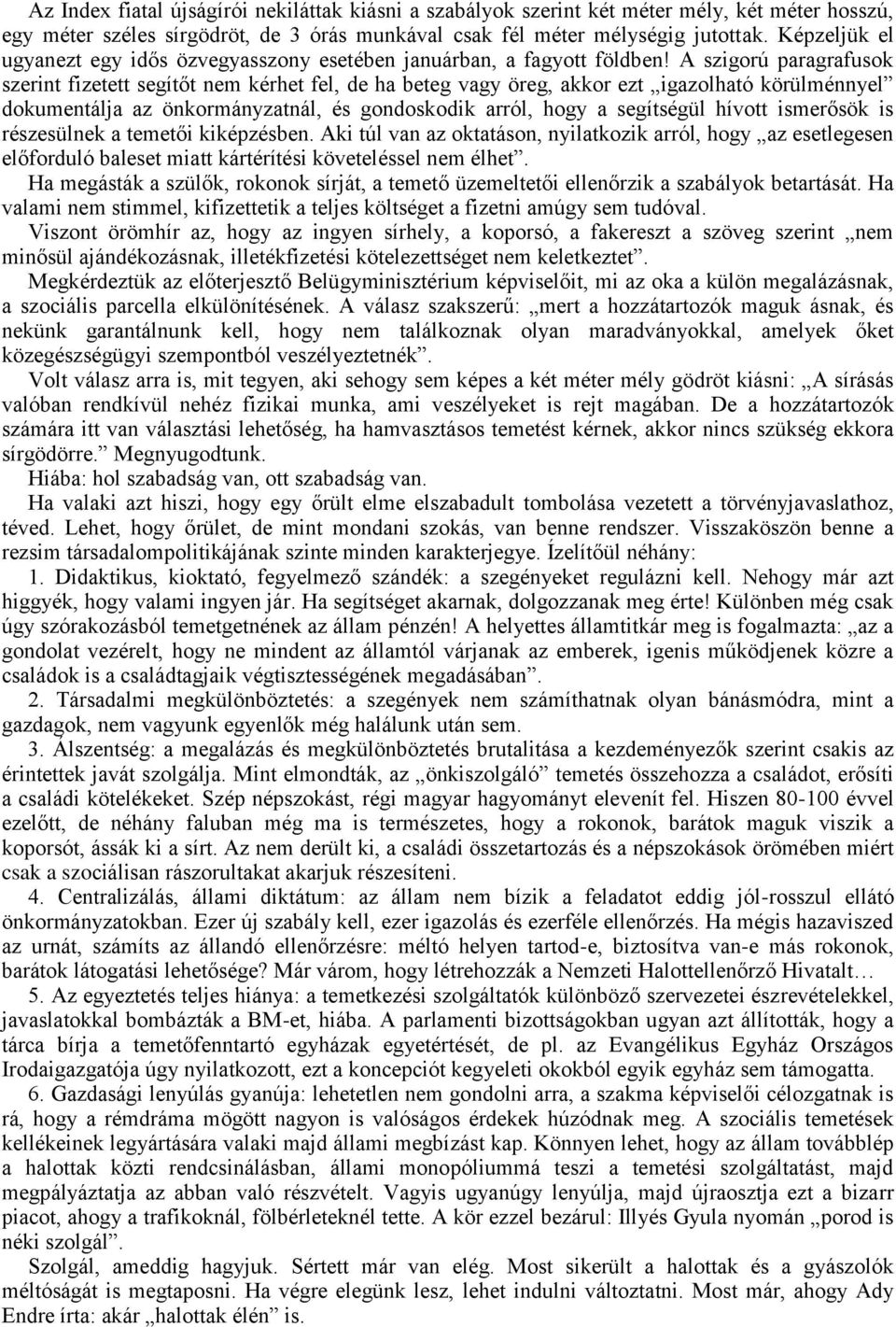 A szigorú paragrafusok szerint fizetett segítőt nem kérhet fel, de ha beteg vagy öreg, akkor ezt igazolható körülménnyel dokumentálja az önkormányzatnál, és gondoskodik arról, hogy a segítségül