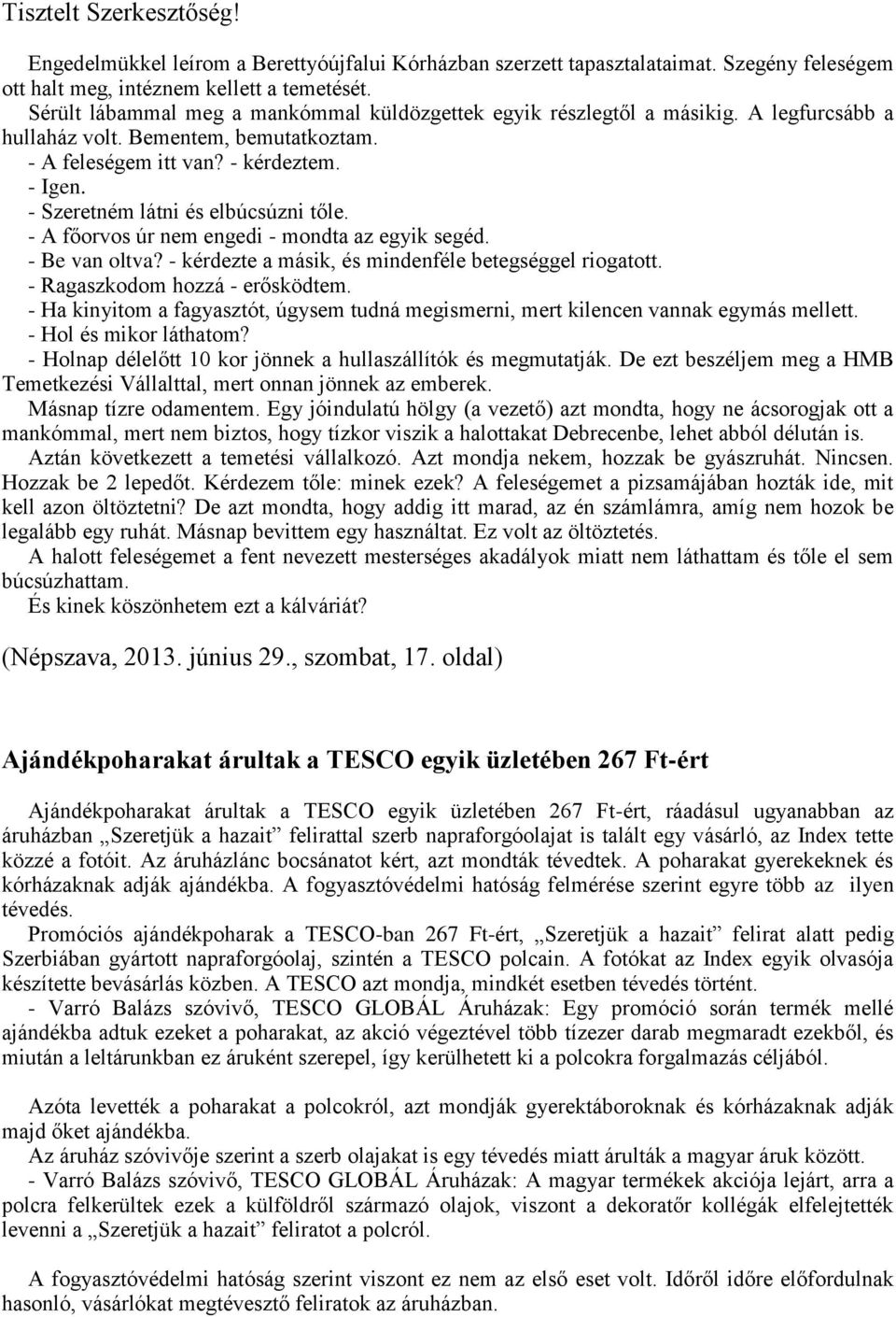 - Szeretném látni és elbúcsúzni tőle. - A főorvos úr nem engedi - mondta az egyik segéd. - Be van oltva? - kérdezte a másik, és mindenféle betegséggel riogatott. - Ragaszkodom hozzá - erősködtem.