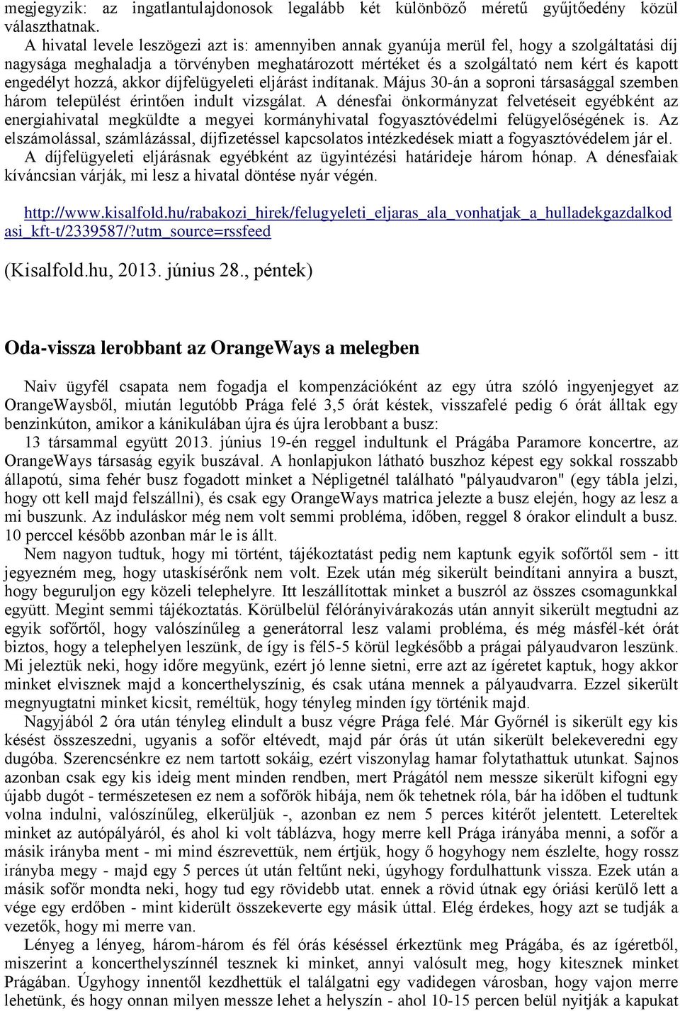 hozzá, akkor díjfelügyeleti eljárást indítanak. Május 30-án a soproni társasággal szemben három települést érintően indult vizsgálat.