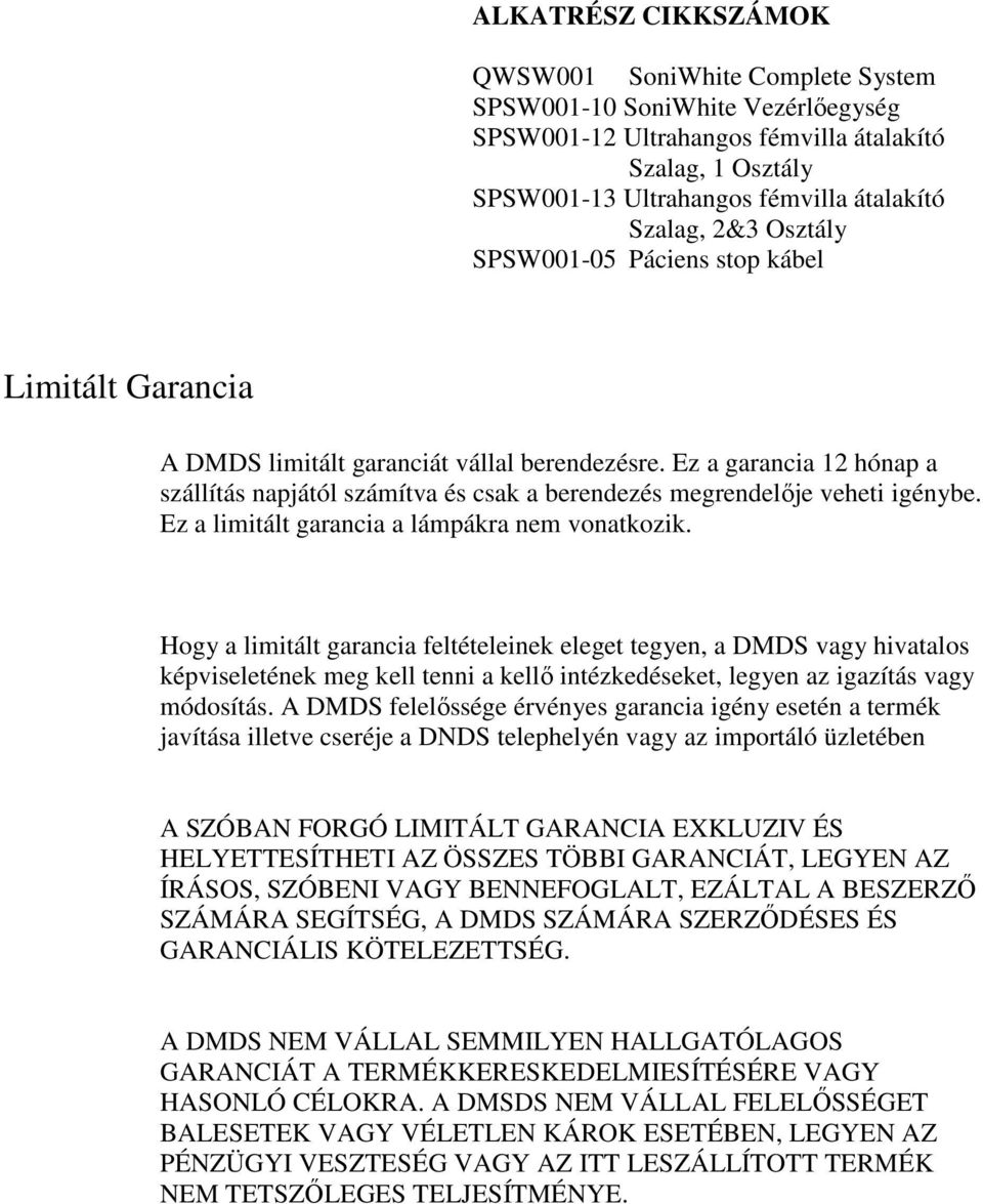 Ez a garancia 12 hónap a szállítás napjától számítva és csak a berendezés megrendelıje veheti igénybe. Ez a limitált garancia a lámpákra nem vonatkozik.