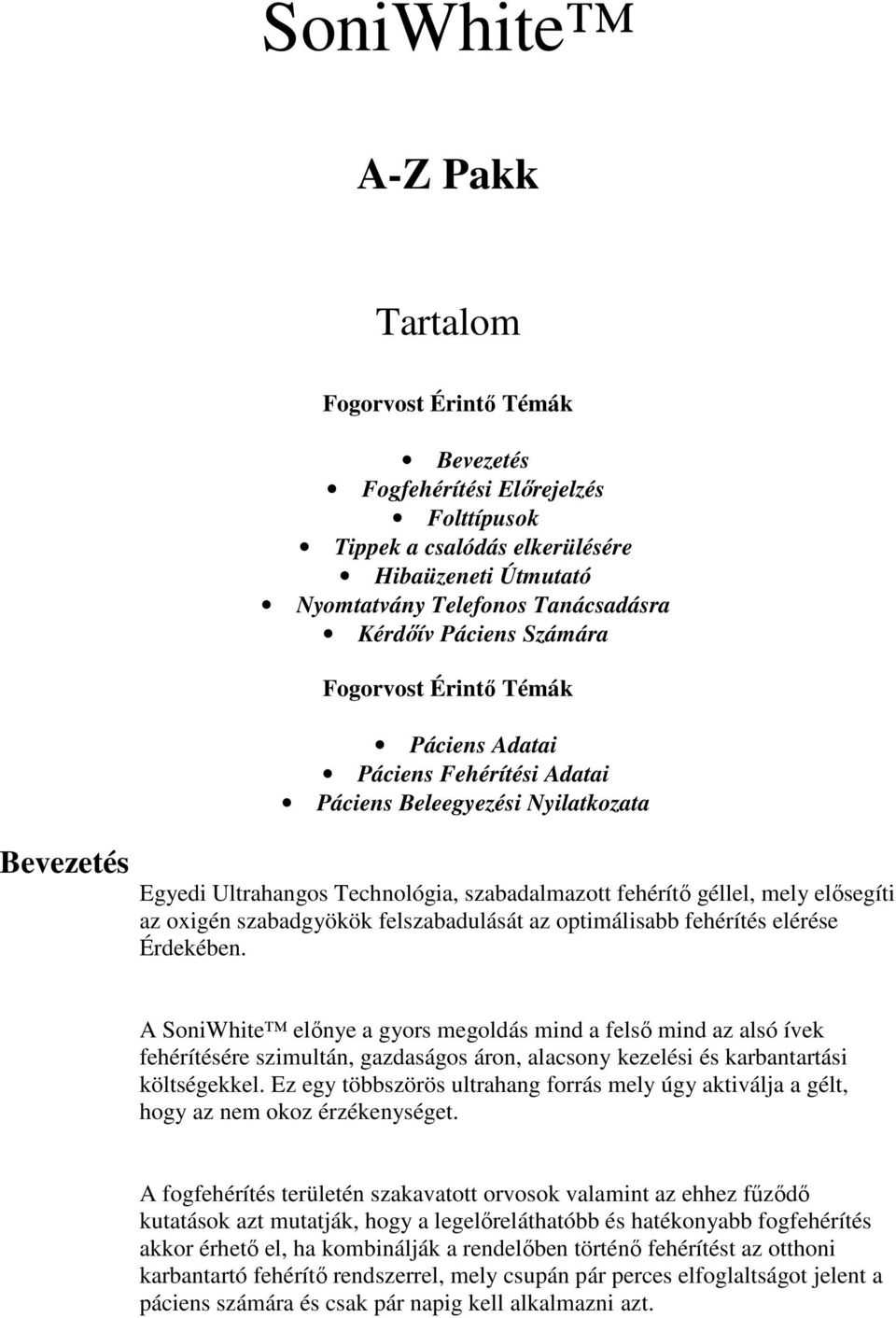 elısegíti az oxigén szabadgyökök felszabadulását az optimálisabb fehérítés elérése Érdekében.