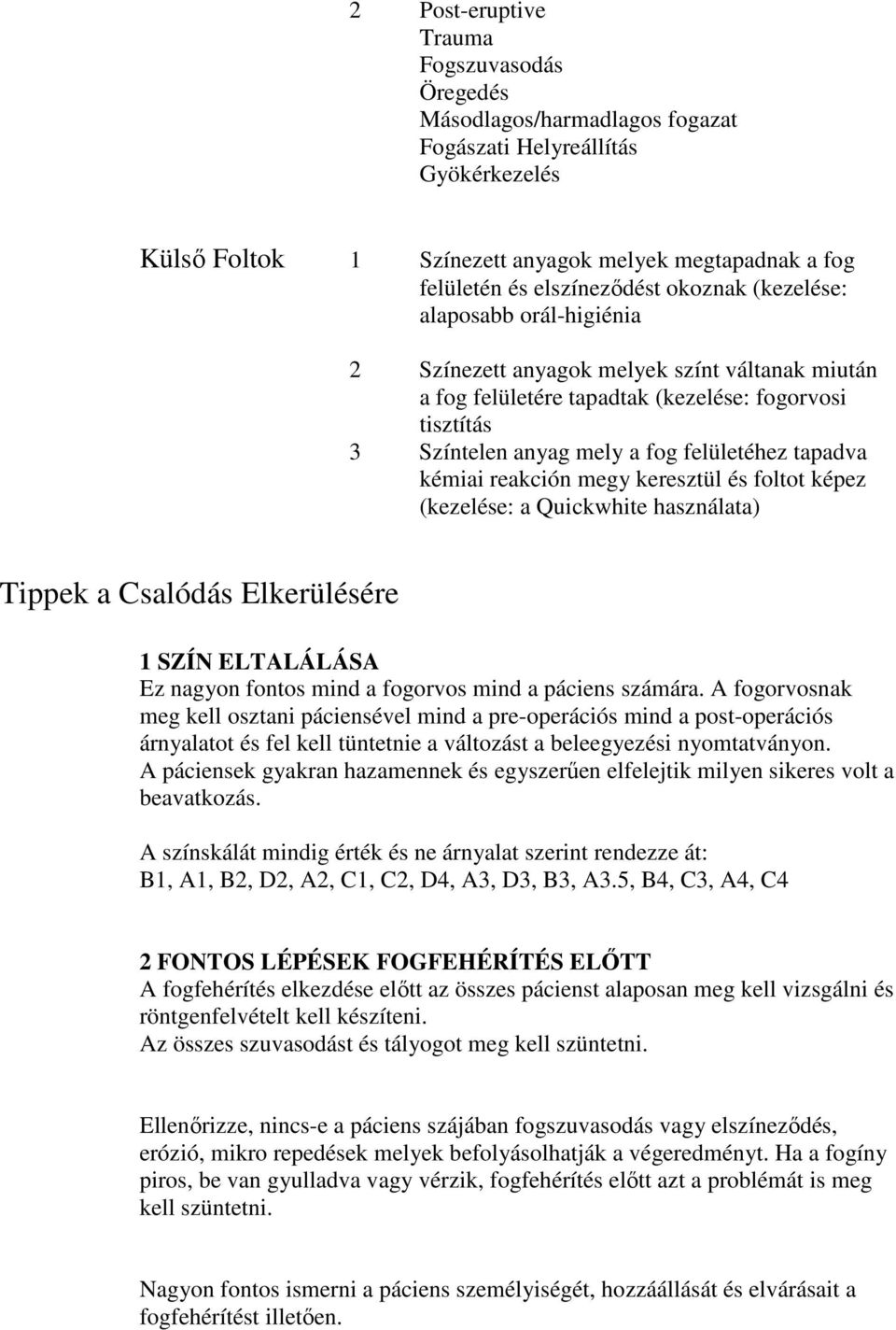 kémiai reakción megy keresztül és foltot képez (kezelése: a Quickwhite használata) Tippek a Csalódás Elkerülésére 1 SZÍN ELTALÁLÁSA Ez nagyon fontos mind a fogorvos mind a páciens számára.