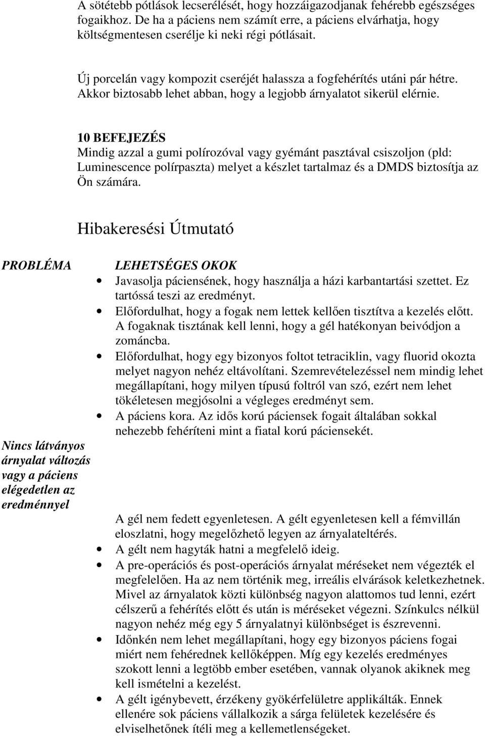 10 BEFEJEZÉS Mindig azzal a gumi polírozóval vagy gyémánt pasztával csiszoljon (pld: Luminescence polírpaszta) melyet a készlet tartalmaz és a DMDS biztosítja az Ön számára.