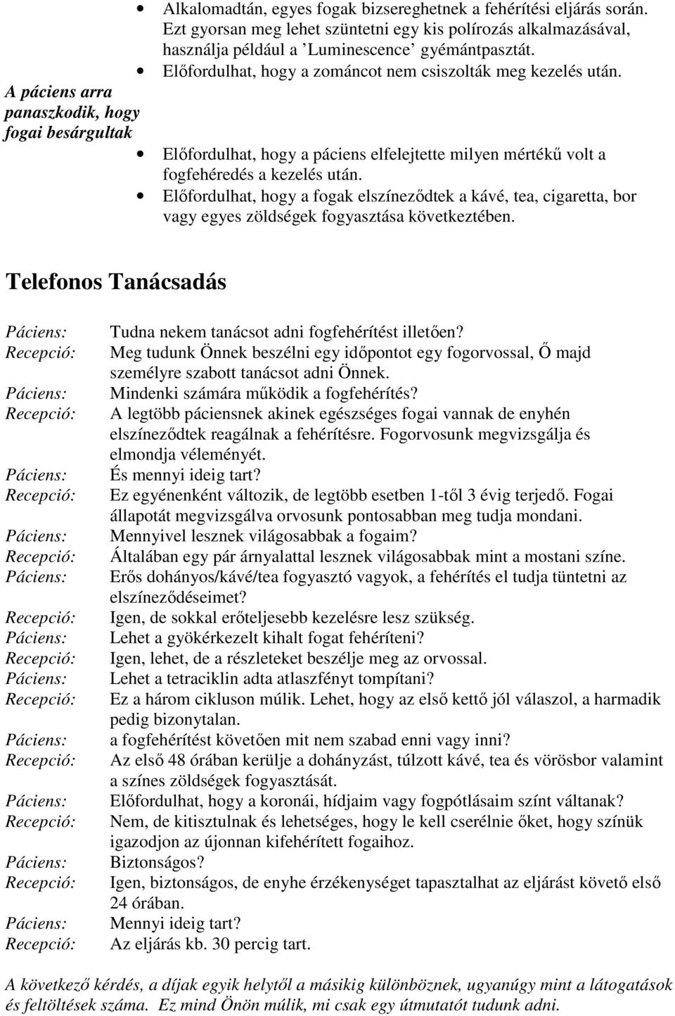 A páciens arra panaszkodik, hogy fogai besárgultak Elıfordulhat, hogy a páciens elfelejtette milyen mértékő volt a fogfehéredés a kezelés után.