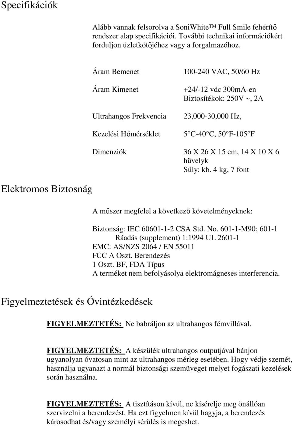 Dimenziók 36 X 26 X 15 cm, 14 X 10 X 6 hüvelyk Súly: kb. 4 kg, 7 font A mőszer megfelel a következı követelményeknek: Biztonság: IEC 60601-1-2 CSA Std. No.