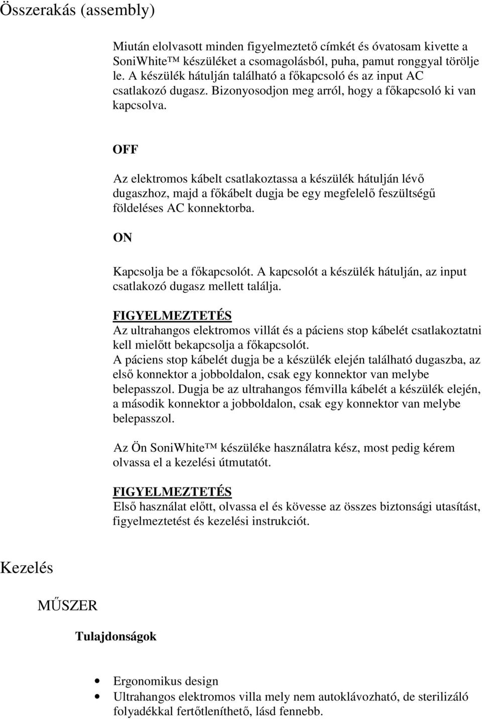 OFF Az elektromos kábelt csatlakoztassa a készülék hátulján lévı dugaszhoz, majd a fıkábelt dugja be egy megfelelı feszültségő földeléses AC konnektorba. ON Kapcsolja be a fıkapcsolót.