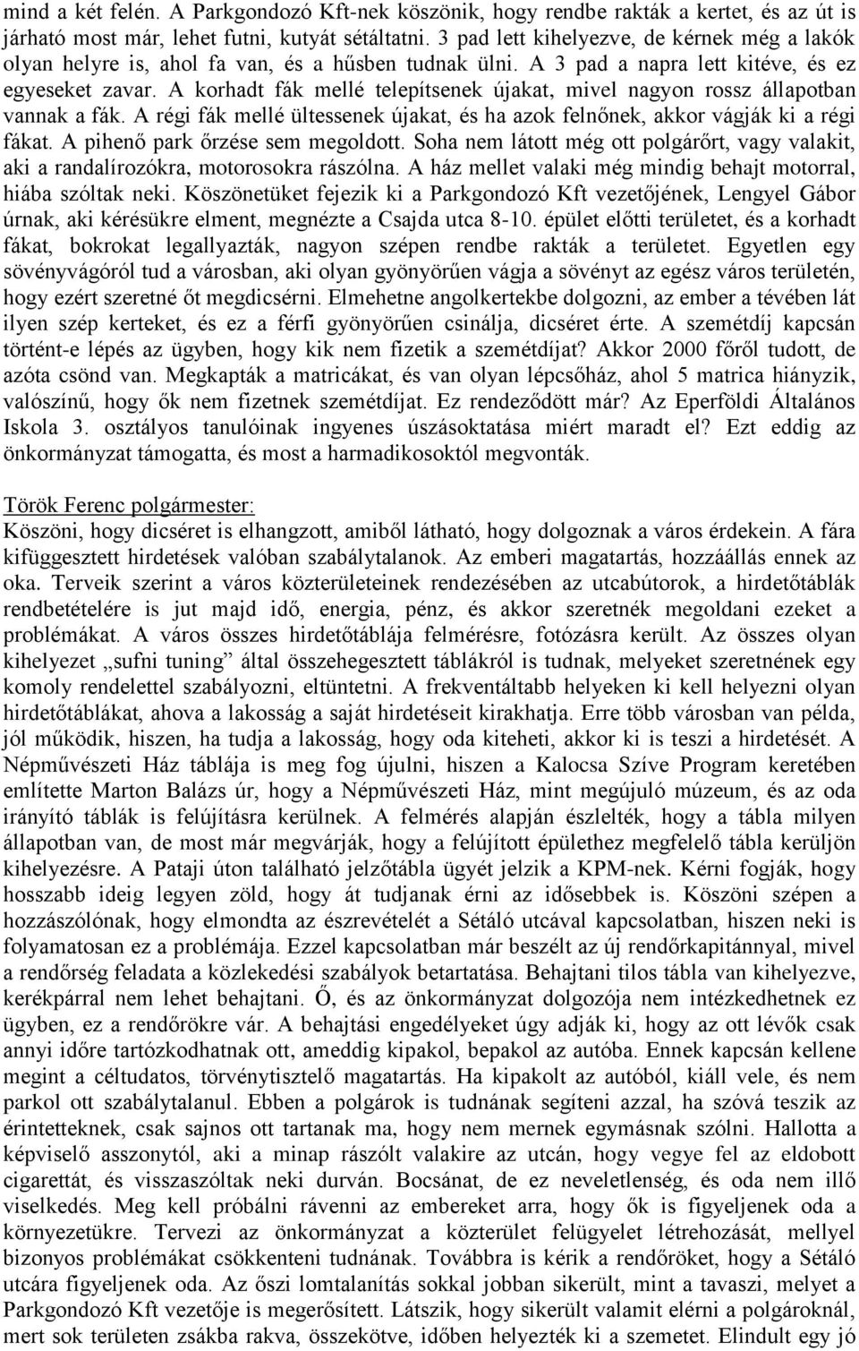 A korhadt fák mellé telepítsenek újakat, mivel nagyon rossz állapotban vannak a fák. A régi fák mellé ültessenek újakat, és ha azok felnőnek, akkor vágják ki a régi fákat.