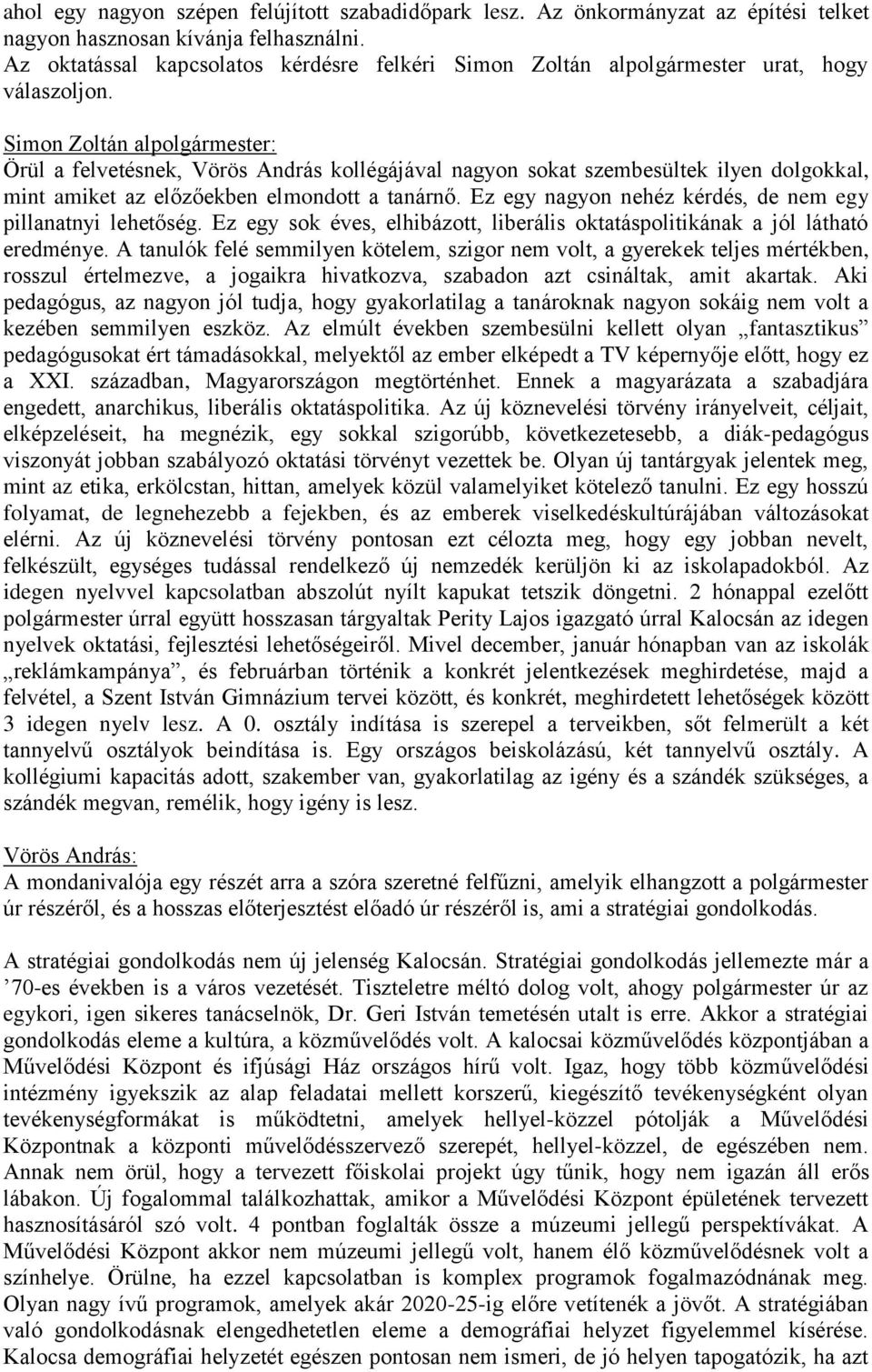 Simon Zoltán alpolgármester: Örül a felvetésnek, Vörös András kollégájával nagyon sokat szembesültek ilyen dolgokkal, mint amiket az előzőekben elmondott a tanárnő.