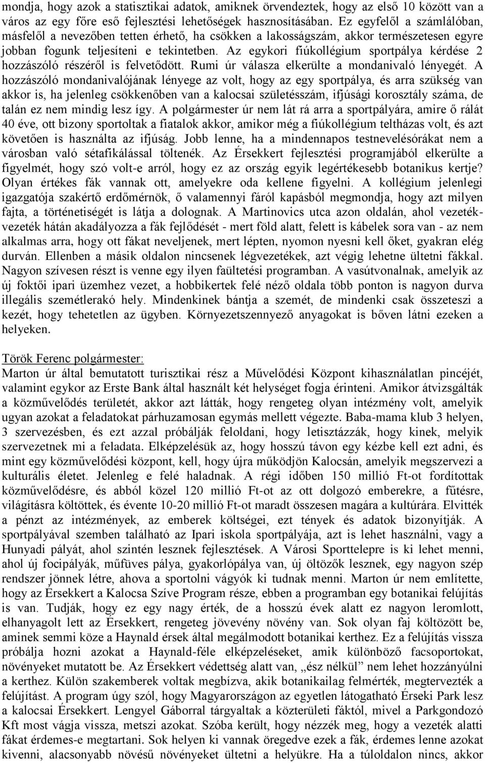 Az egykori fiúkollégium sportpálya kérdése 2 hozzászóló részéről is felvetődött. Rumi úr válasza elkerülte a mondanivaló lényegét.