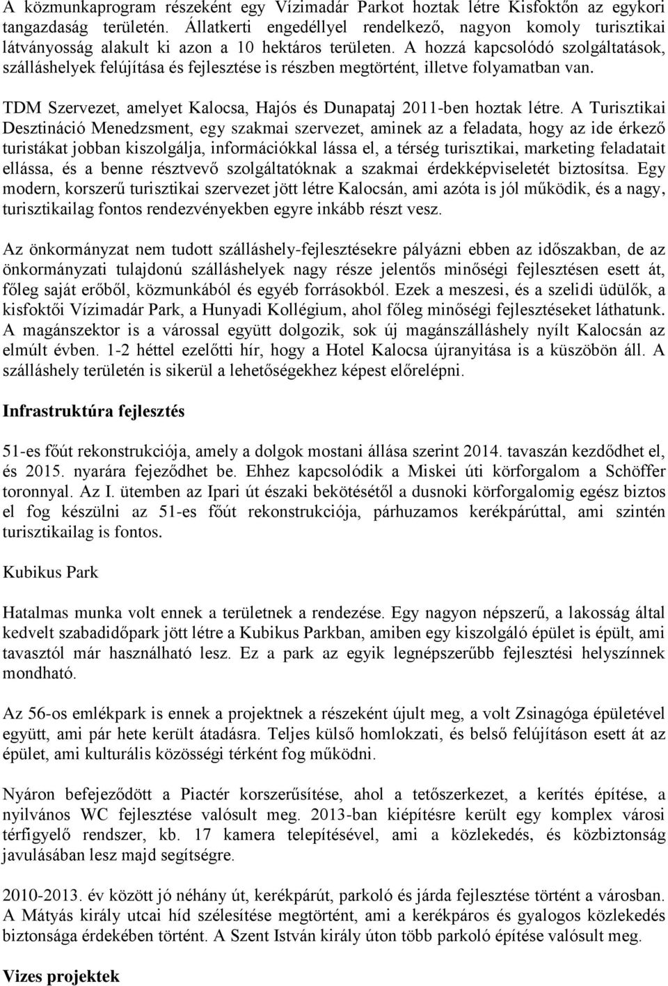 A hozzá kapcsolódó szolgáltatások, szálláshelyek felújítása és fejlesztése is részben megtörtént, illetve folyamatban van. TDM Szervezet, amelyet Kalocsa, Hajós és Dunapataj 2011-ben hoztak létre.