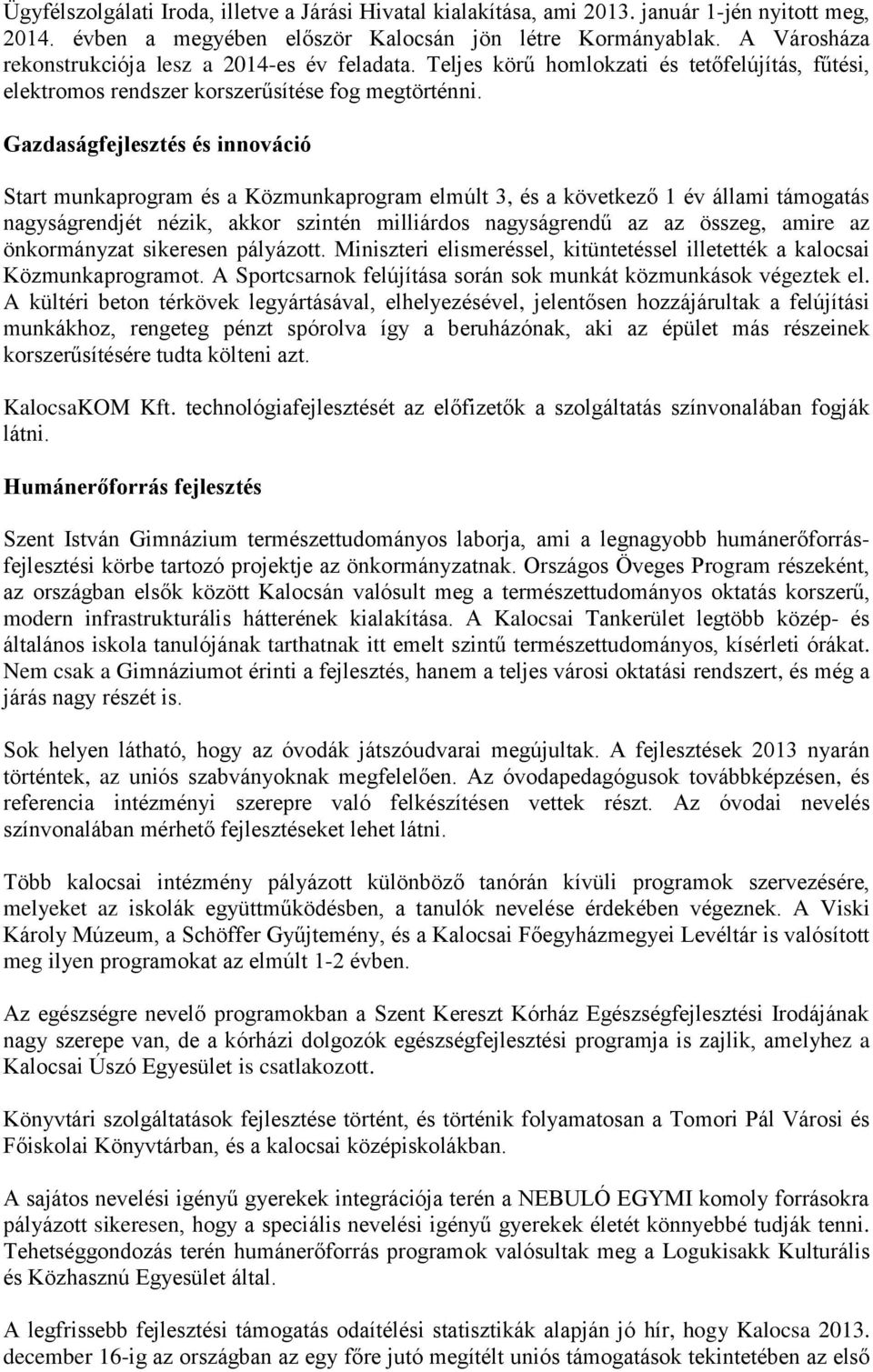 Gazdaságfejlesztés és innováció Start munkaprogram és a Közmunkaprogram elmúlt 3, és a következő 1 év állami támogatás nagyságrendjét nézik, akkor szintén milliárdos nagyságrendű az az összeg, amire