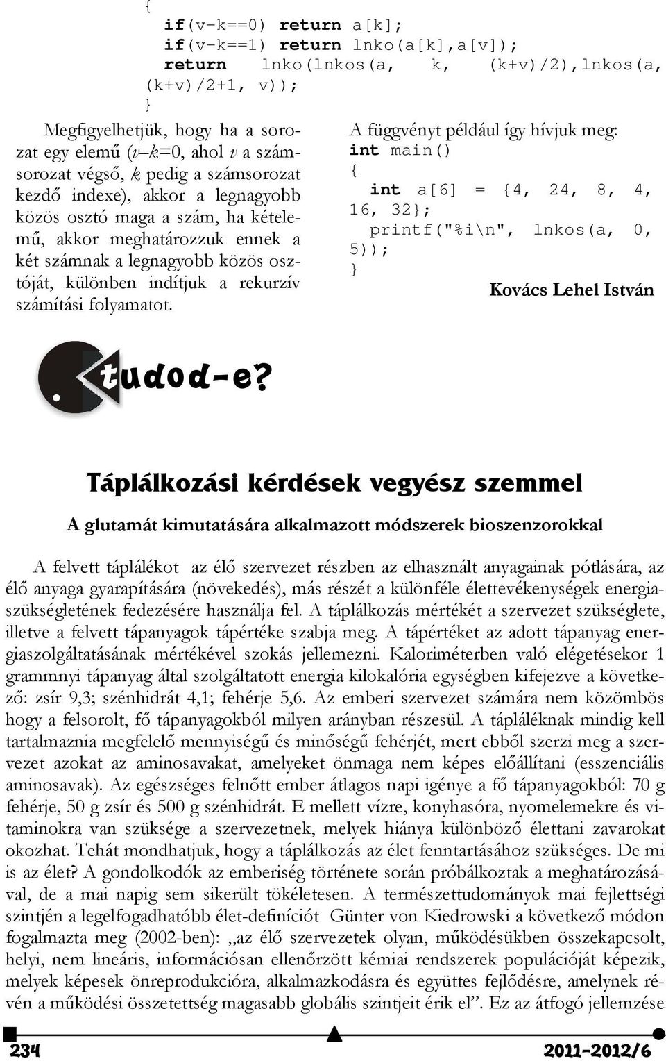 printf("%i\n", lnkos(a, 0, 5)); két számnak a legnagyobb közös osztóját, különben indítjuk a rekurzív Kovács Lehel István } számítási folyamatot. tudod-e?