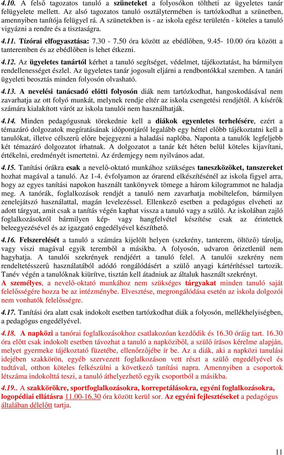 A szünetekben is - az iskola egész területén - köteles a tanuló vigyázni a rendre és a tisztaságra. 4.11. Tízórai elfogyasztása: 7.30-7.50 óra között az ebédlőben, 9.45-10.