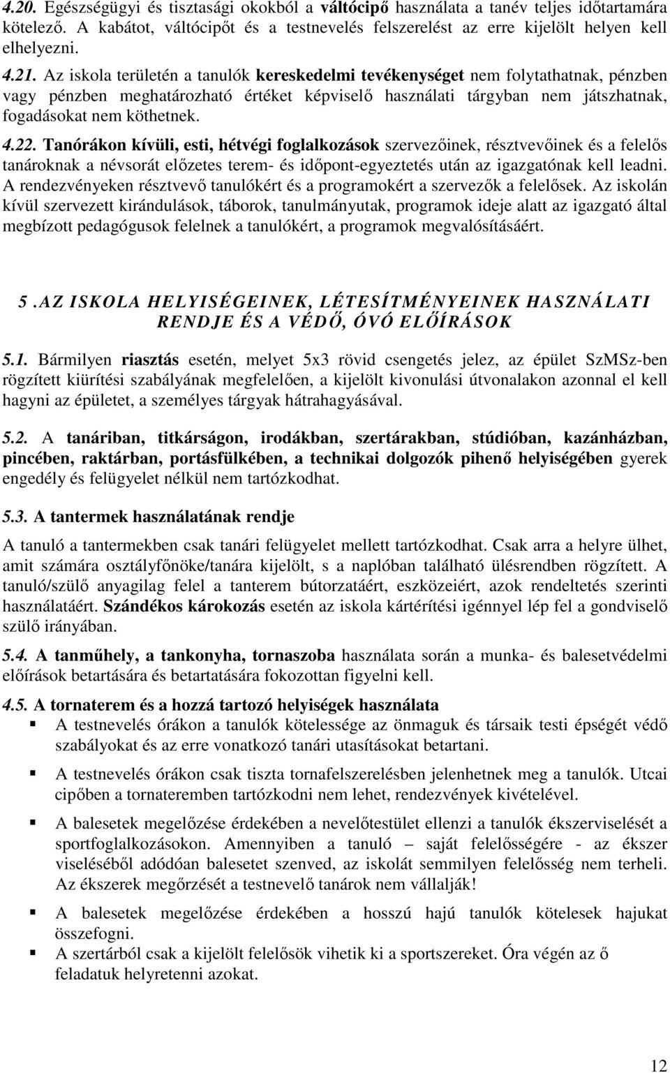 Tanórákon kívüli, esti, hétvégi foglalkozások szervezőinek, résztvevőinek és a felelős tanároknak a névsorát előzetes terem- és időpont-egyeztetés után az igazgatónak kell leadni.