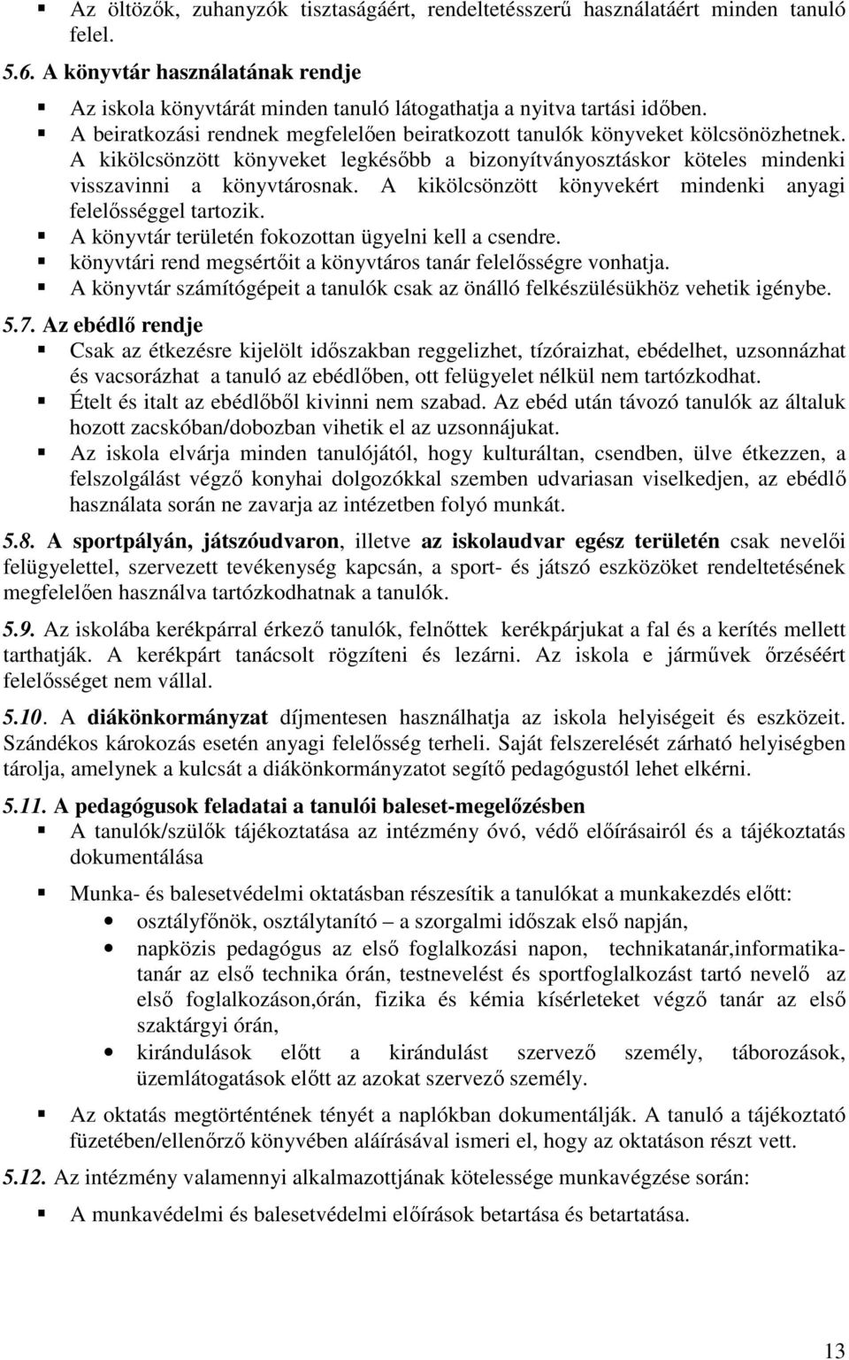 A kikölcsönzött könyvekért mindenki anyagi felelősséggel tartozik. A könyvtár területén fokozottan ügyelni kell a csendre. könyvtári rend megsértőit a könyvtáros tanár felelősségre vonhatja.