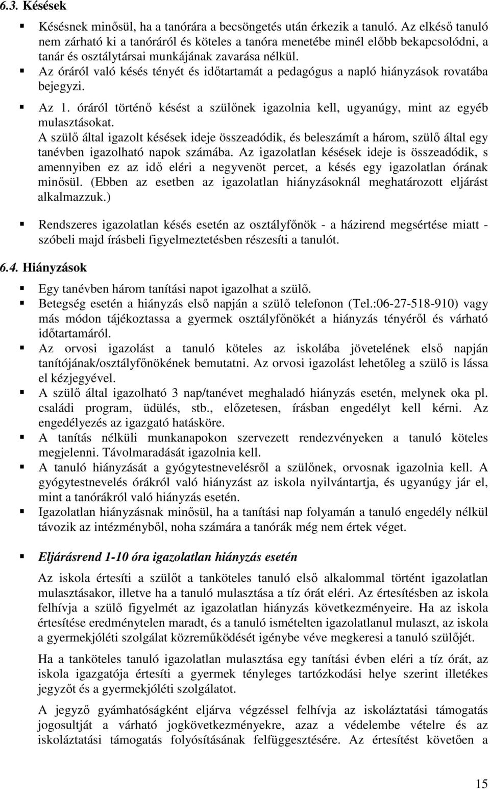 Az óráról való késés tényét és időtartamát a pedagógus a napló hiányzások rovatába bejegyzi. Az 1. óráról történő késést a szülőnek igazolnia kell, ugyanúgy, mint az egyéb mulasztásokat.