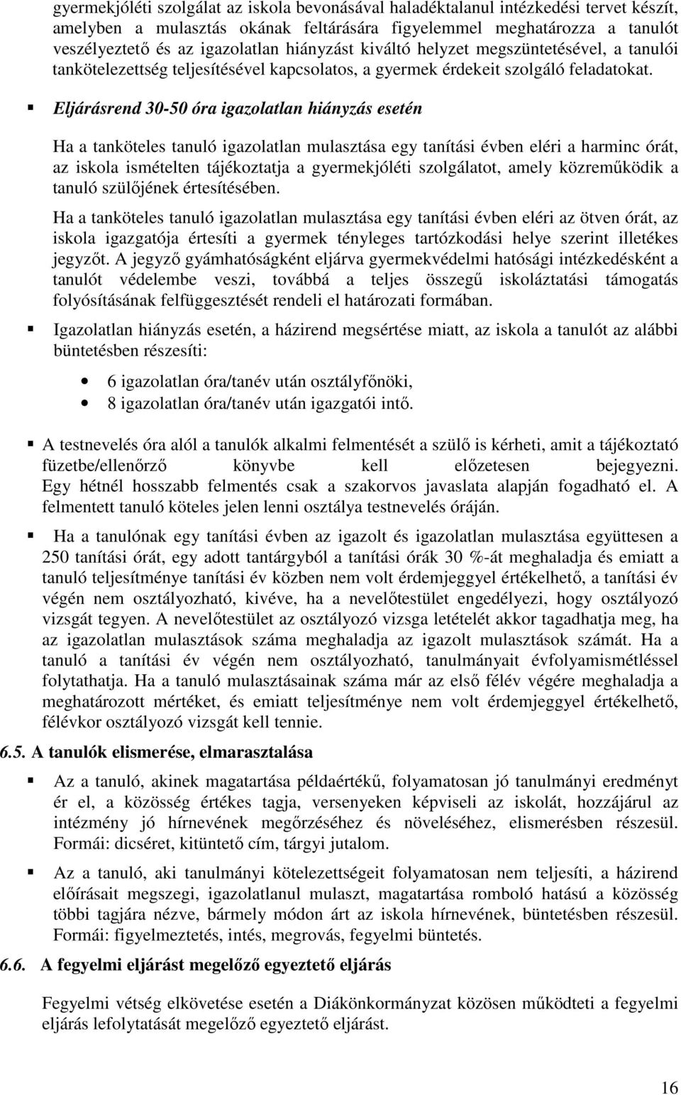 Eljárásrend 30-50 óra igazolatlan hiányzás esetén Ha a tanköteles tanuló igazolatlan mulasztása egy tanítási évben eléri a harminc órát, az iskola ismételten tájékoztatja a gyermekjóléti szolgálatot,